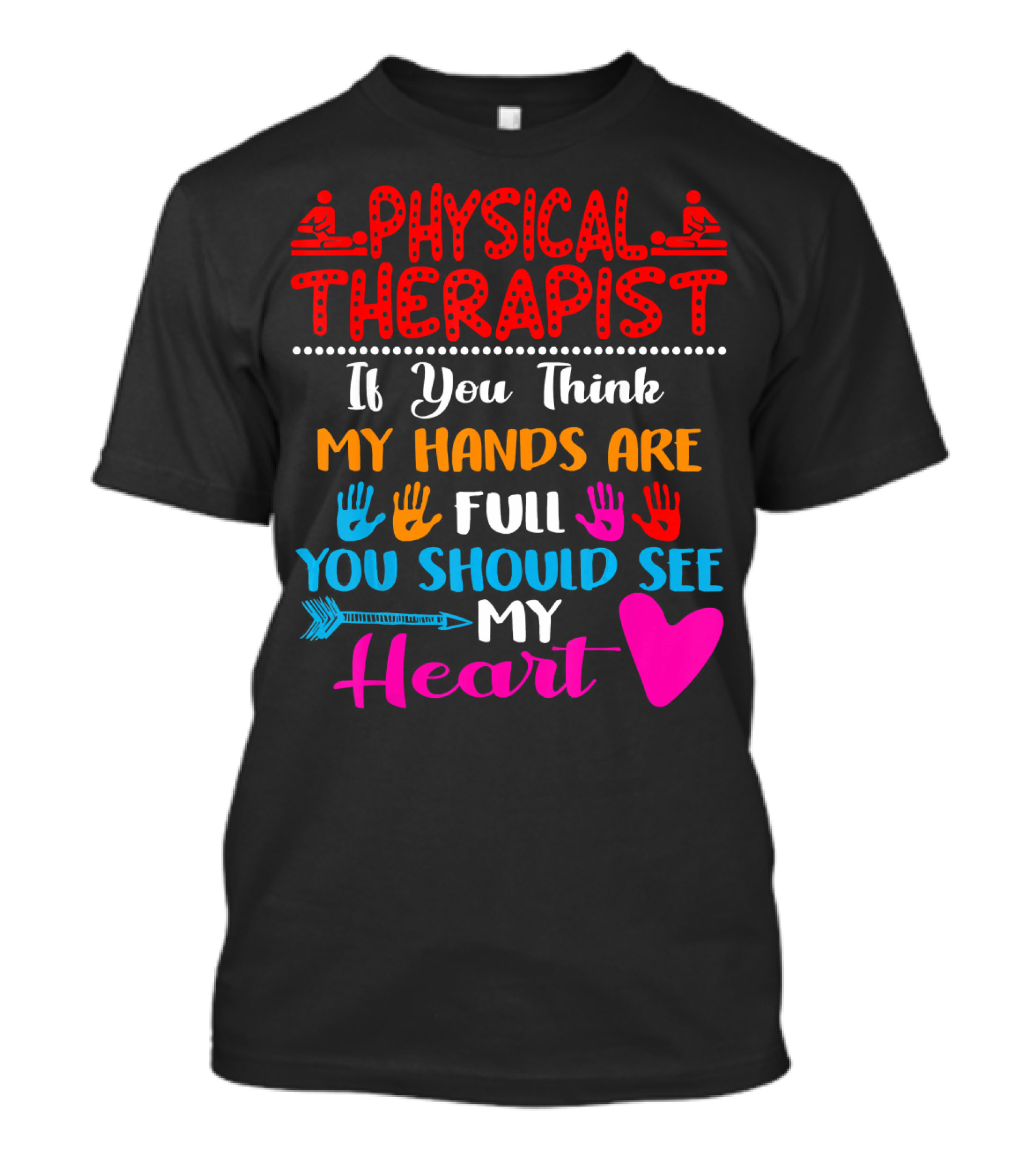Physical Therapist If You Think My Hands Are Full You Should See My Heart T-Shirt
