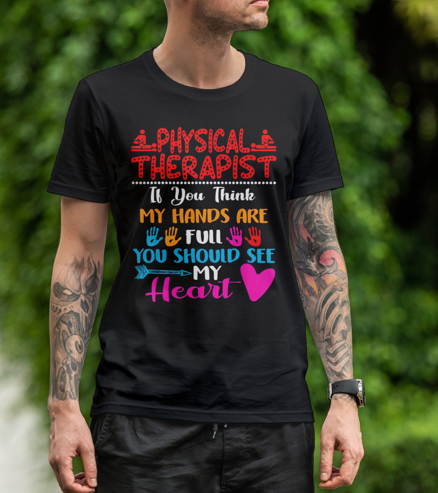 Physical Therapist If You Think My Hands Are Full You Should See My Heart T-Shirt