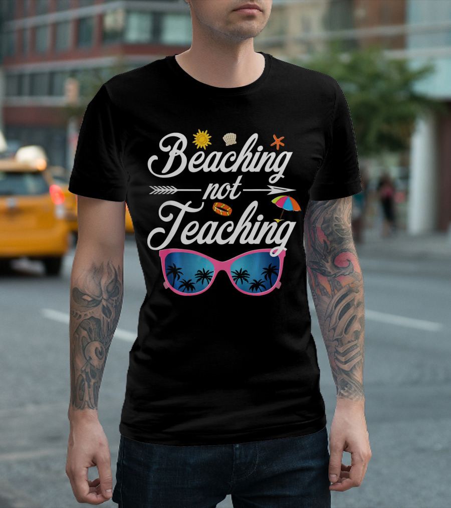 Beaching Not Teaching Funny Teacher Summer Sunglasses Palm Trees Umbrella Shell Sun T-Shirt
