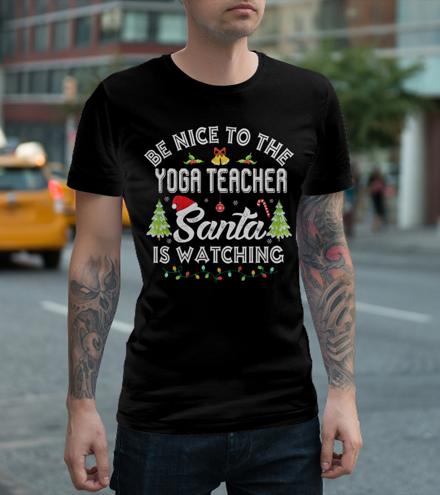 Be Nice To The Yoga Teacher Santa Is Watching Christmas Trees Candy Cane Lights T-Shirt
