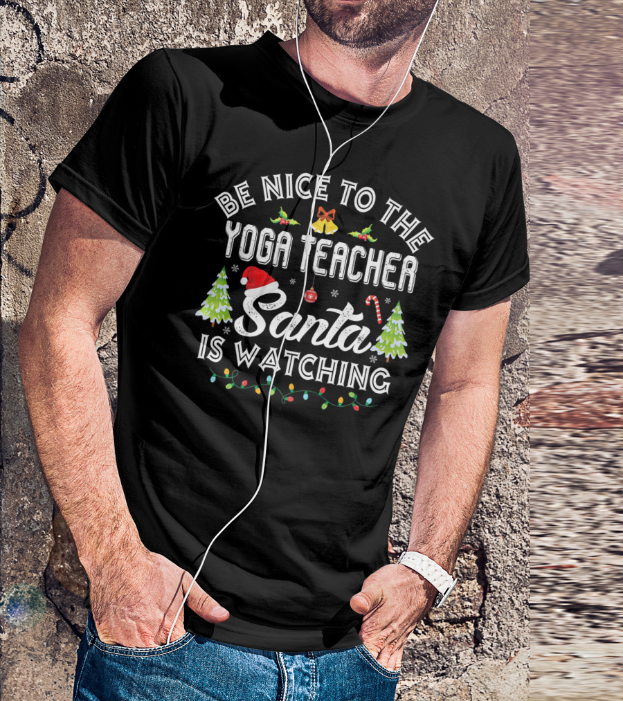 Be Nice To The Yoga Teacher Santa Is Watching Christmas Trees Candy Cane Lights T-Shirt