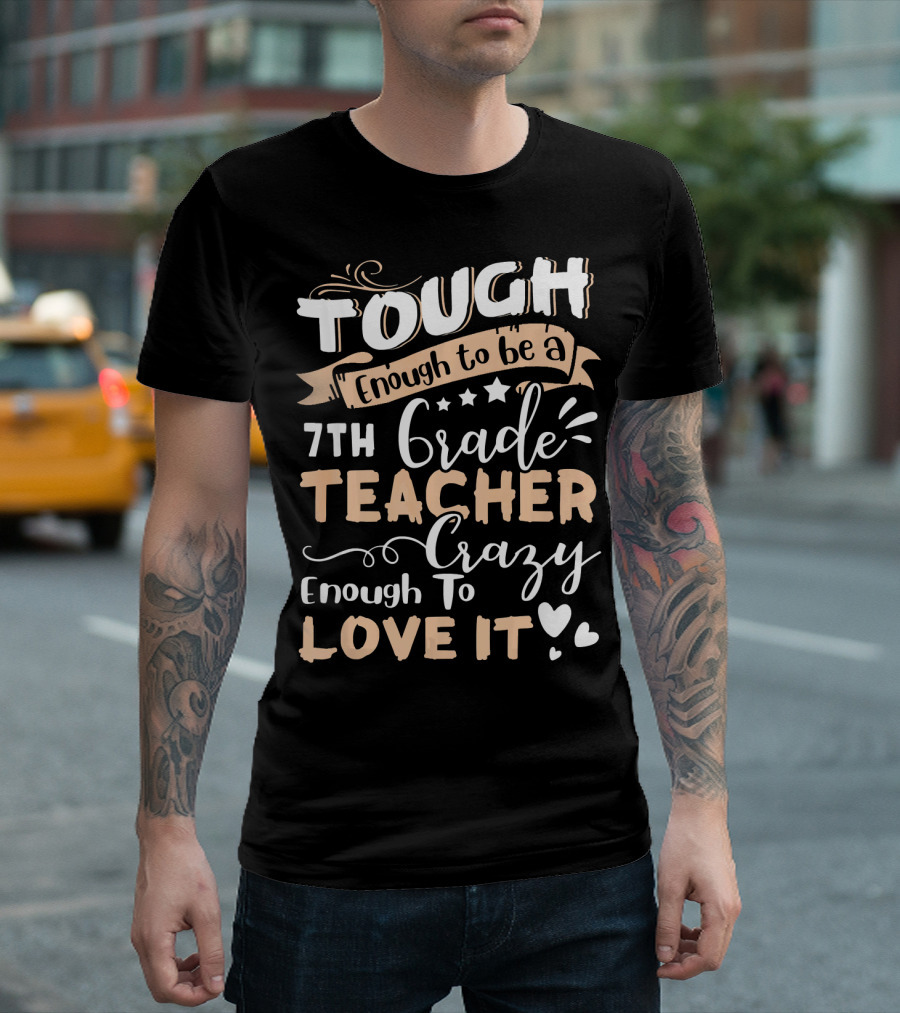 Tough Enough to Be a 7th Grade Teacher Crazy Enough to Love It T-Shirt