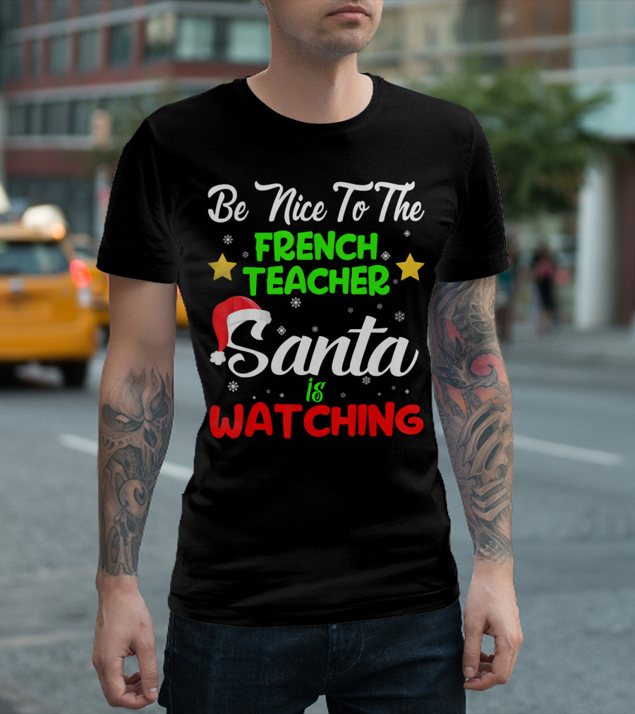 Be Nice To The French Teacher Santa Is Watching T-Shirt