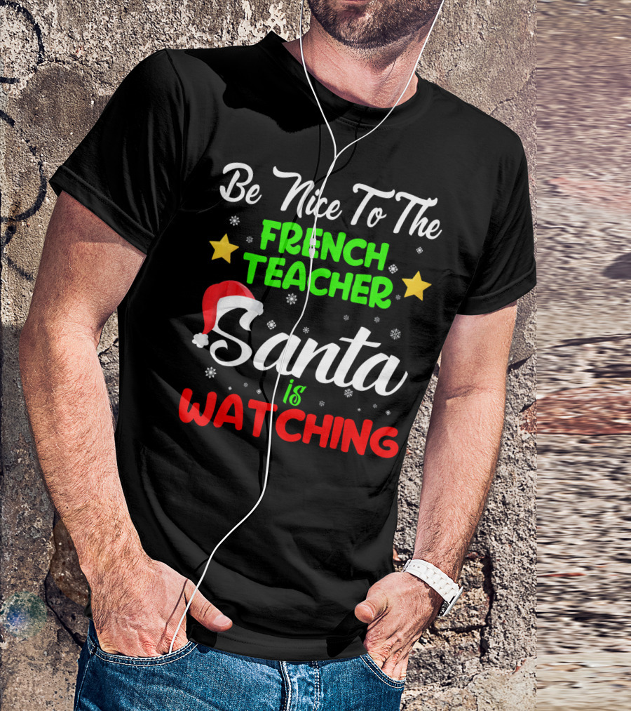 Be Nice To The French Teacher Santa Is Watching T-Shirt