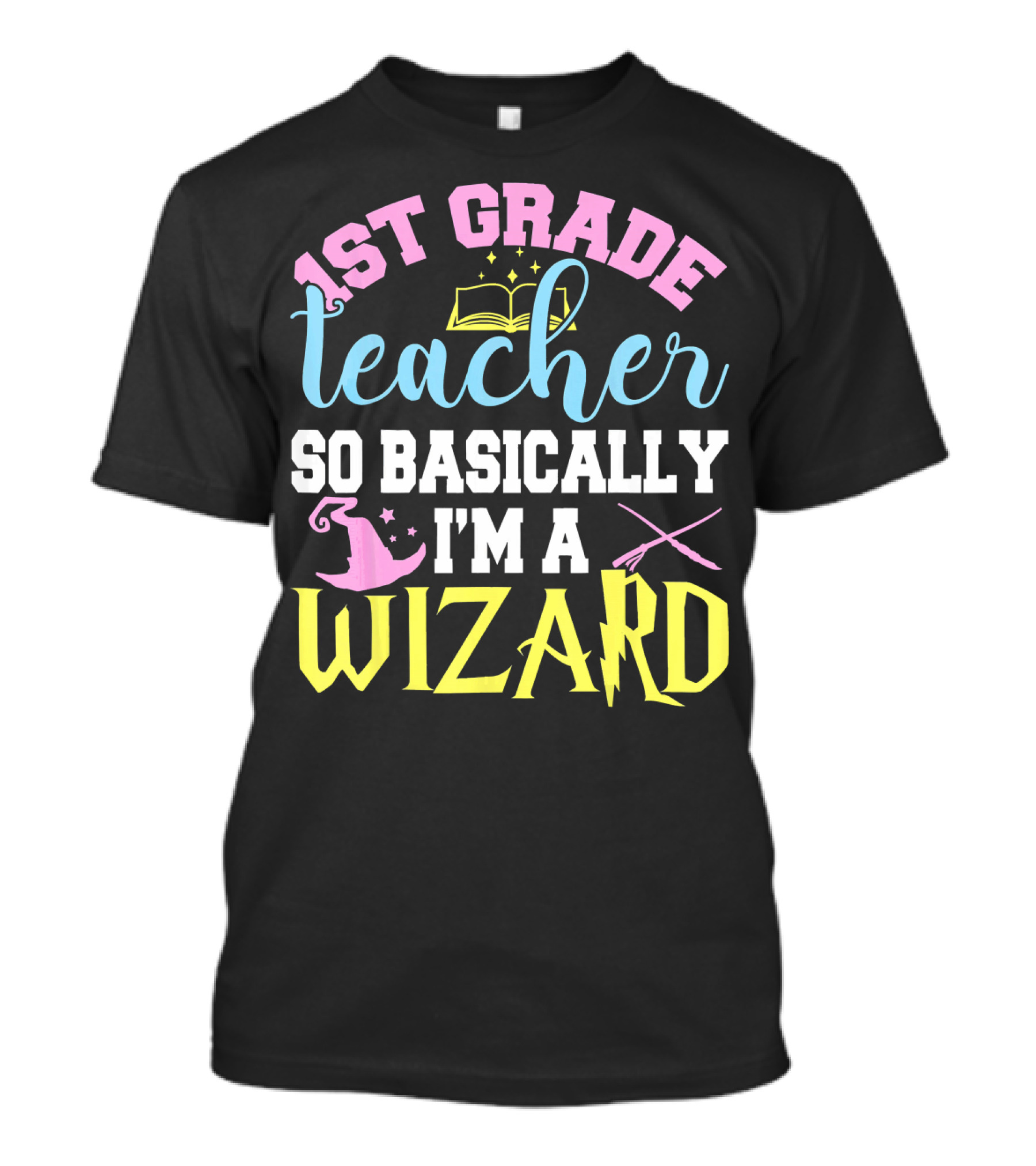 1st Grade Teacher So Basically I'm A Wizard With Hat And Wand T-Shirt