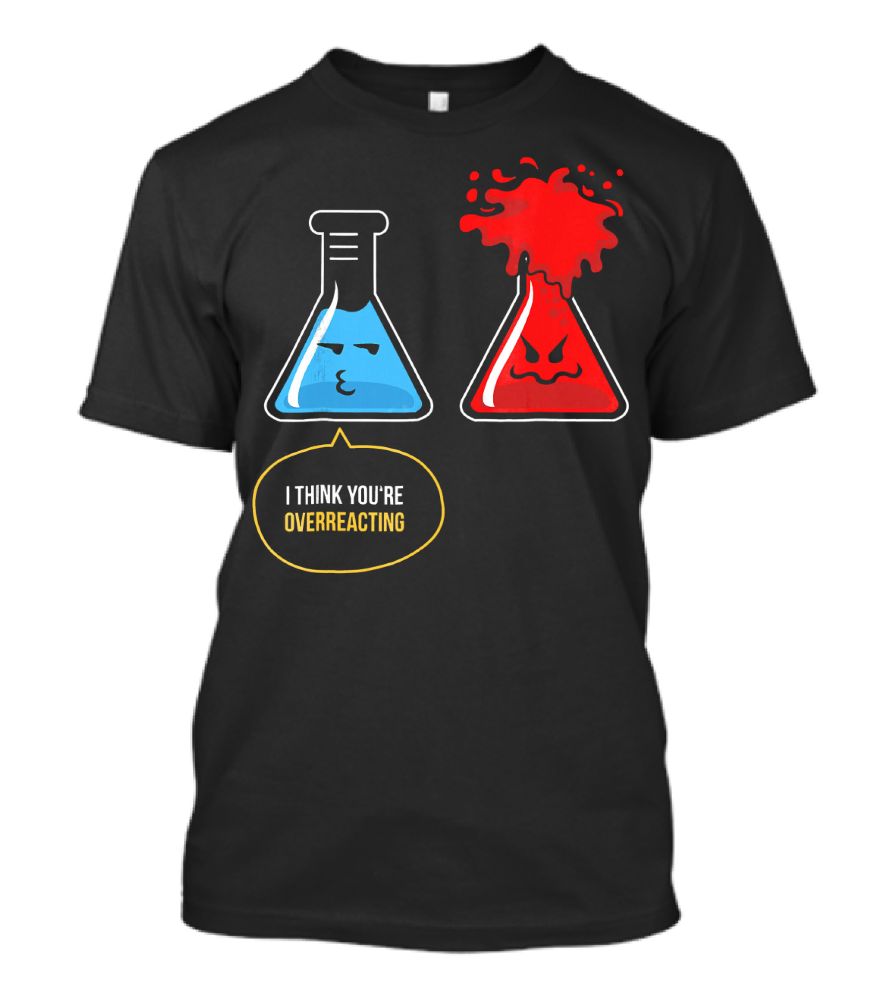 I Think You're Overreacting Best Substance Science Teacher T-Shirt