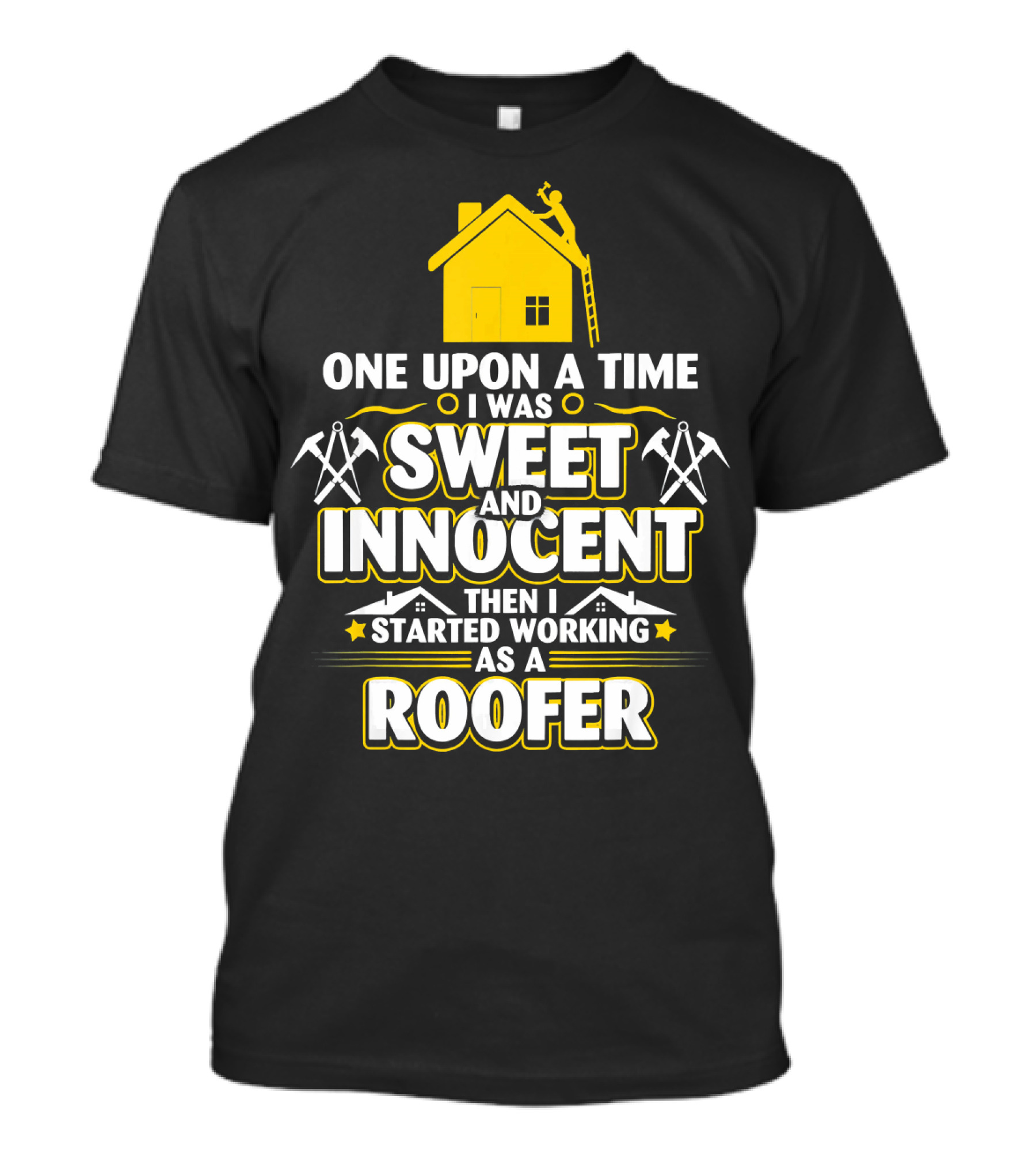 One Upon A Time I Was Sweet And Innocent Then I Started Working As A Roofer T-Shirt