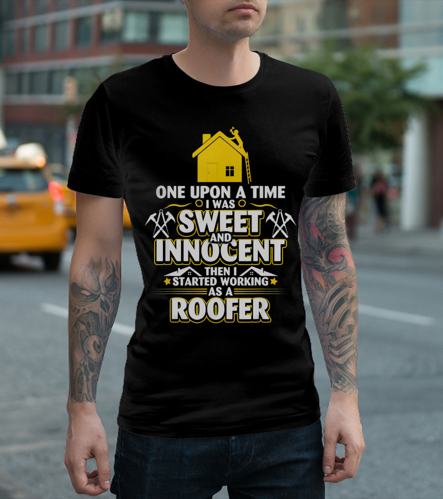 One Upon A Time I Was Sweet And Innocent Then I Started Working As A Roofer T-Shirt