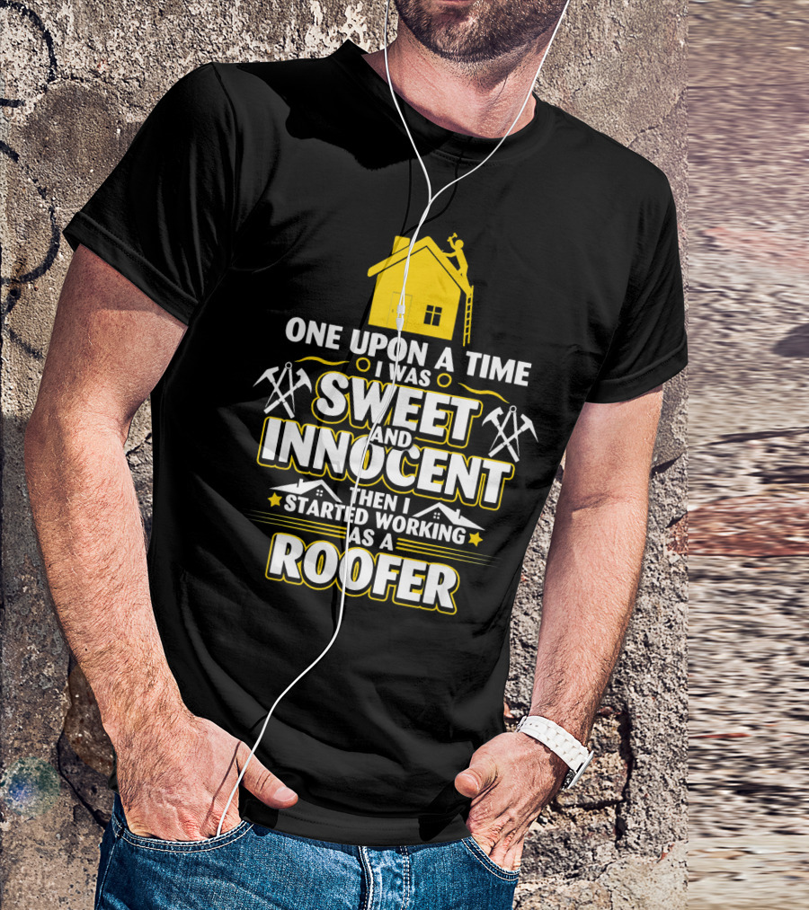 One Upon A Time I Was Sweet And Innocent Then I Started Working As A Roofer T-Shirt