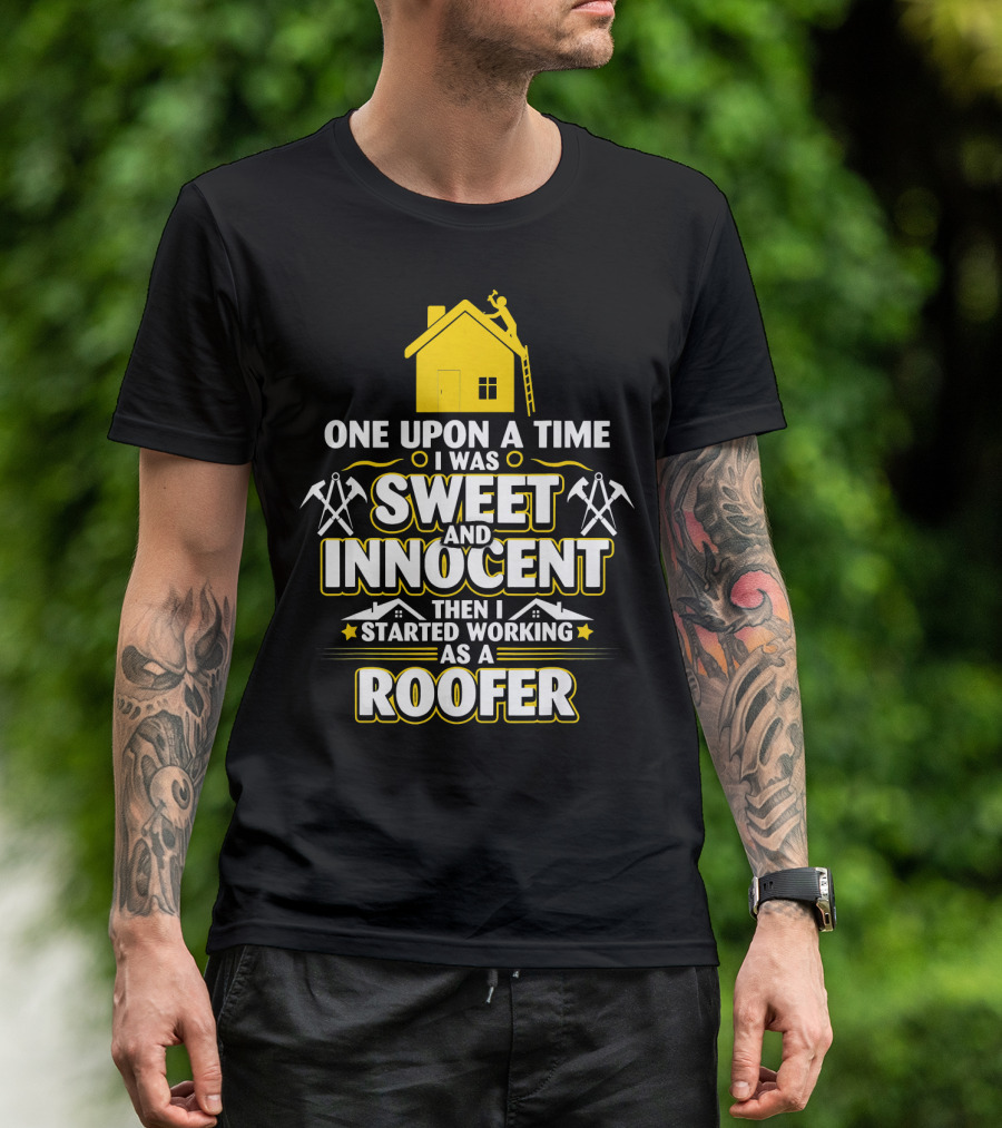 One Upon A Time I Was Sweet And Innocent Then I Started Working As A Roofer T-Shirt