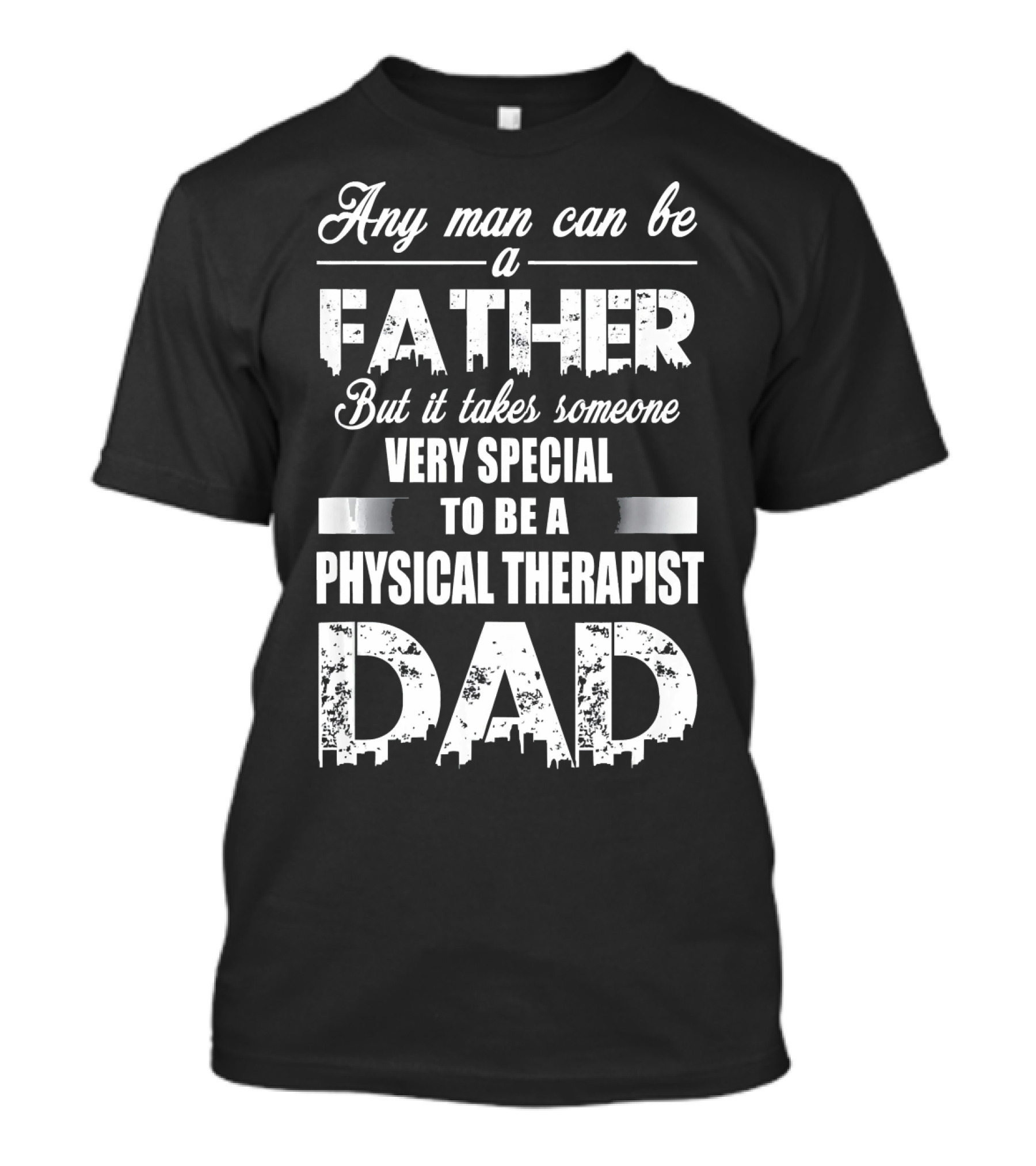 Any Man Can Be A Father But It Takes Someone Very Special To Be A Physical Therapist Dad T-Shirt