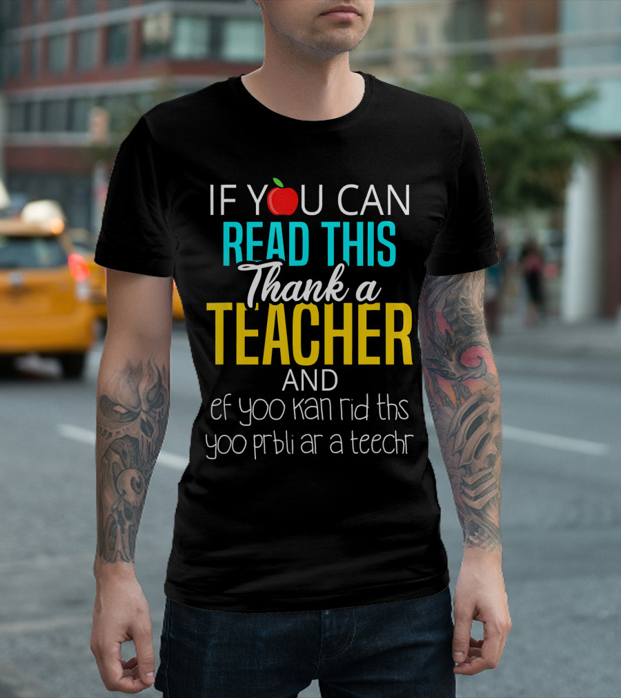 IF YOU CAN READ THIS THANK A TEACHER AND EF YOO KAN RID THS YOO PRBLI AR A TEECHR T-Shirt