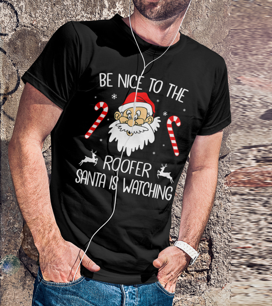 Be Nice To The Roofer Santa Is Watching Candy Canes Reindeer Christmas T-Shirt
