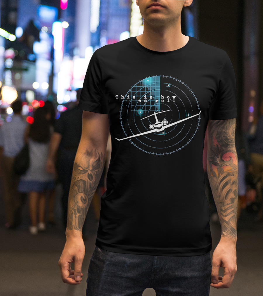 This Is How We Roll Pilot Aviation Radar Plane T-Shirt