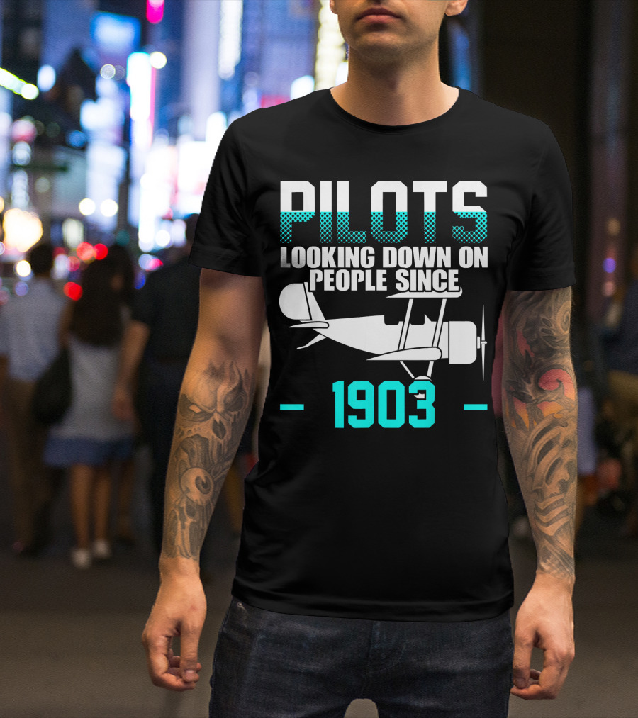 Pilots Looking Down On People Since 1903 Airplane Aviator T-Shirt