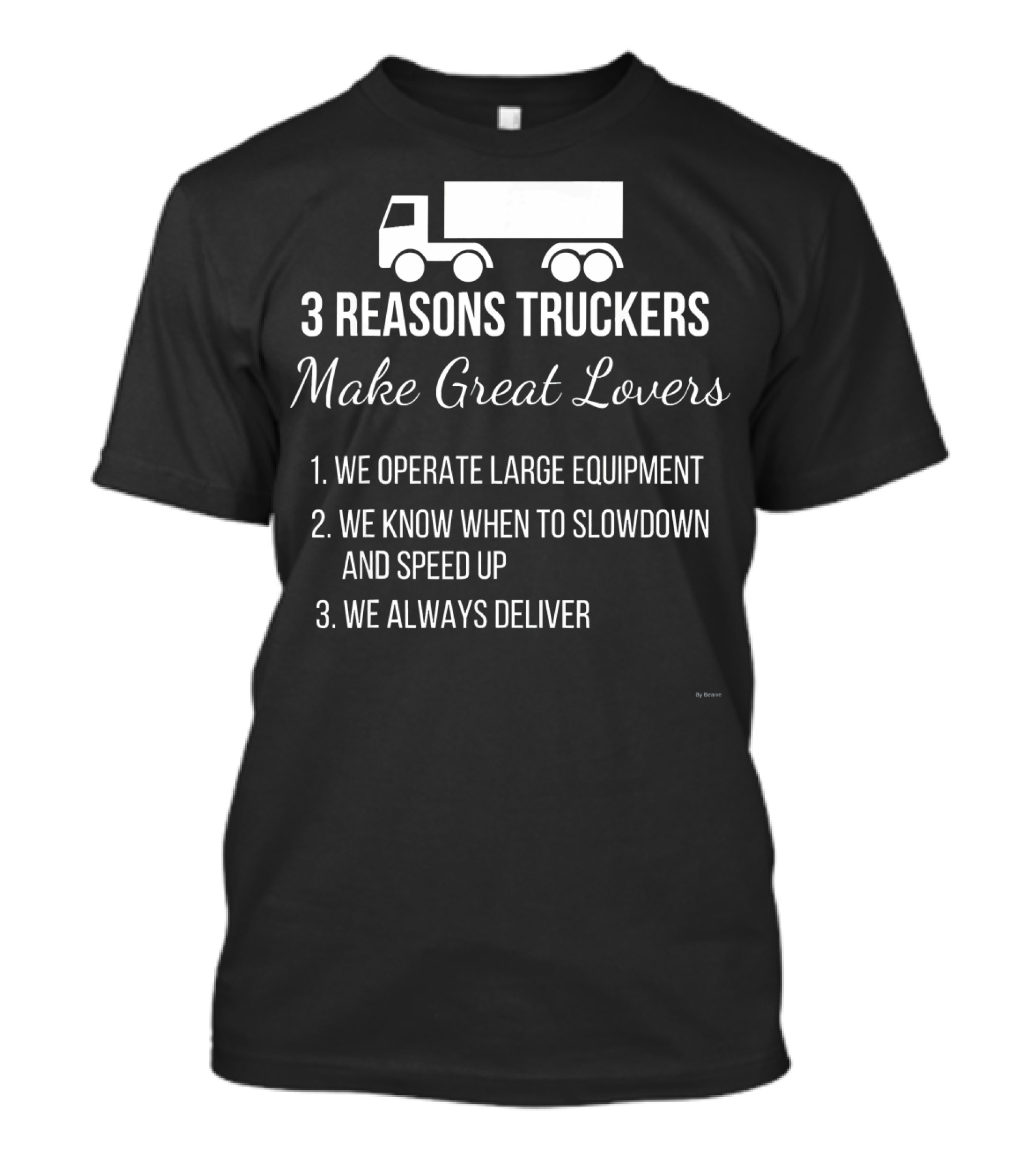 3 Reasons Truckers Make Great Lovers We Operate Large Equipment We Know When To Slowdown And Speed Up We Always Deliver T-Shirt