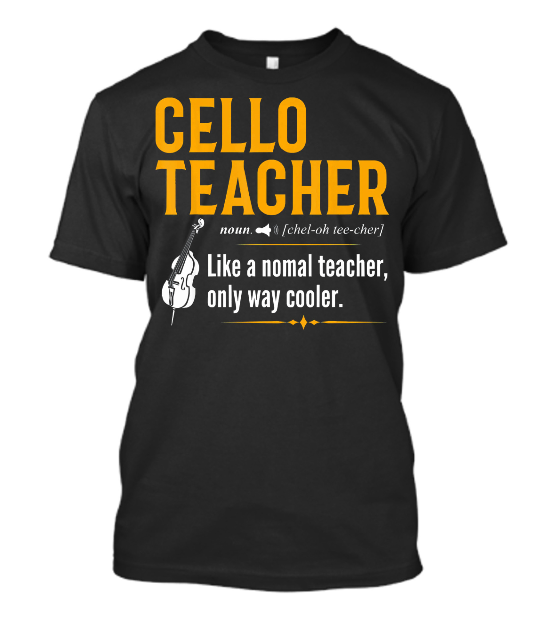 Cello Teacher Noun Like A Normal Teacher Only Way Cooler T-Shirt