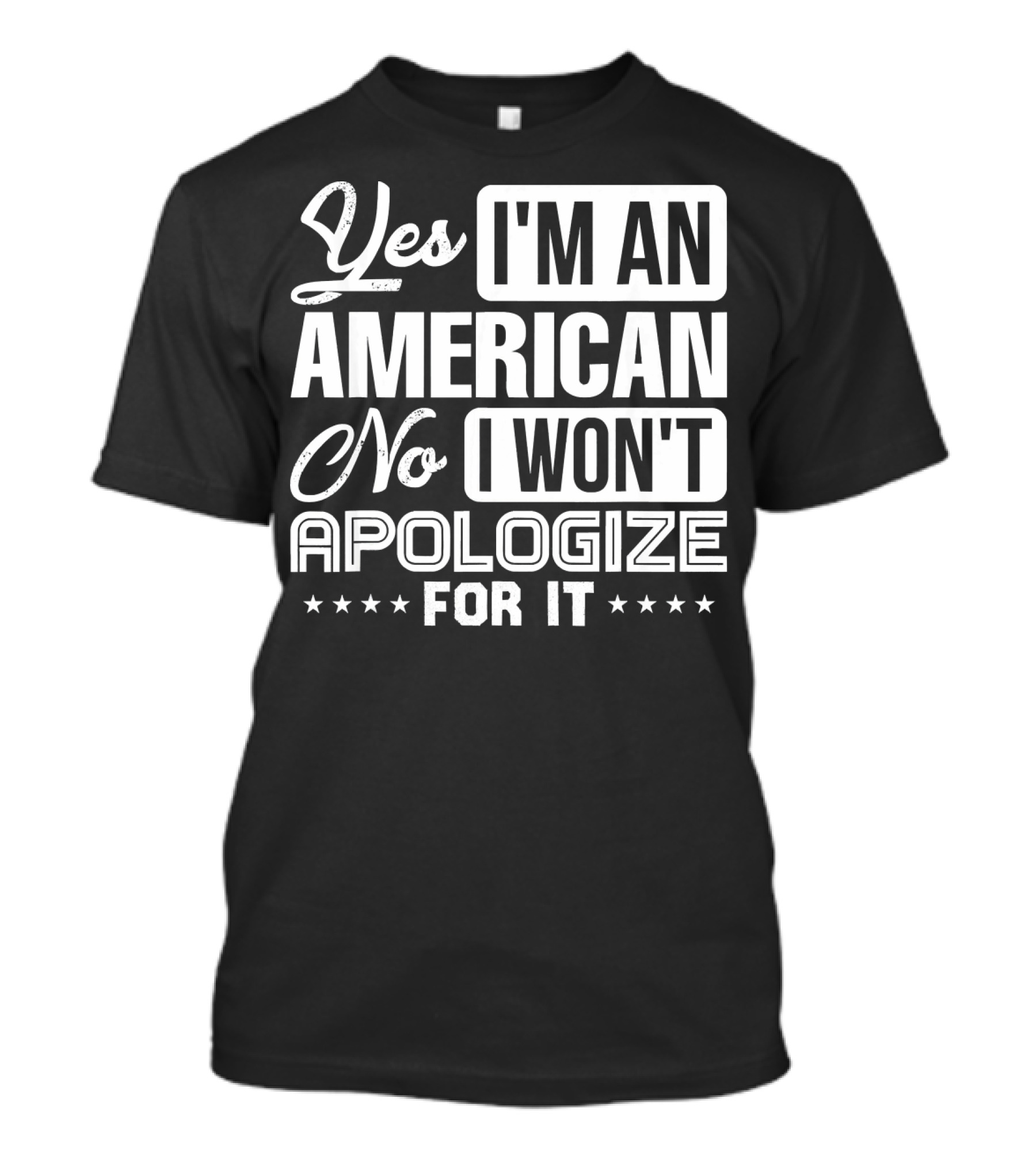 Yes I'm An American No I Won't Apologize For It 4th Of July USA Proud American Merica T-Shirt