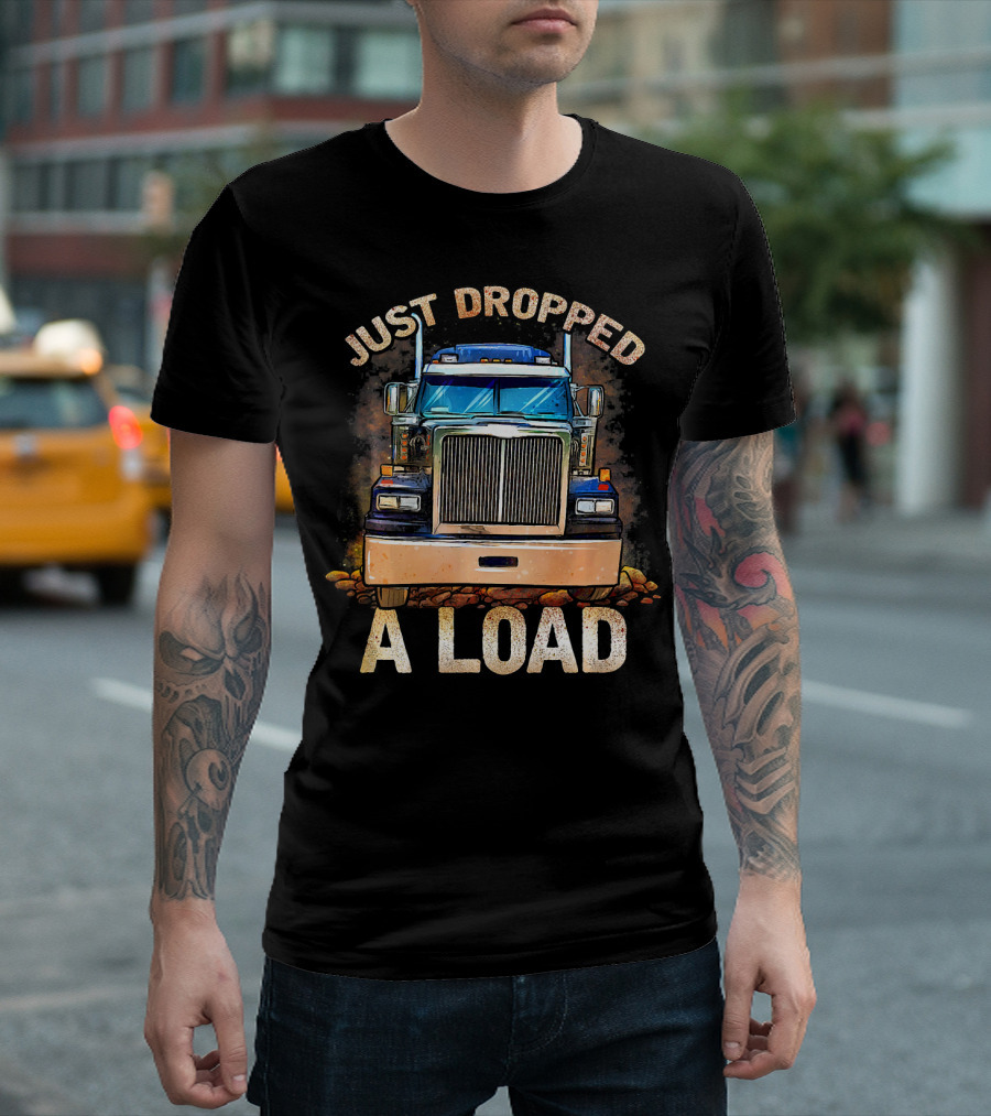 Funny Semi Truck Driver Just Dropped a Load T-Shirt