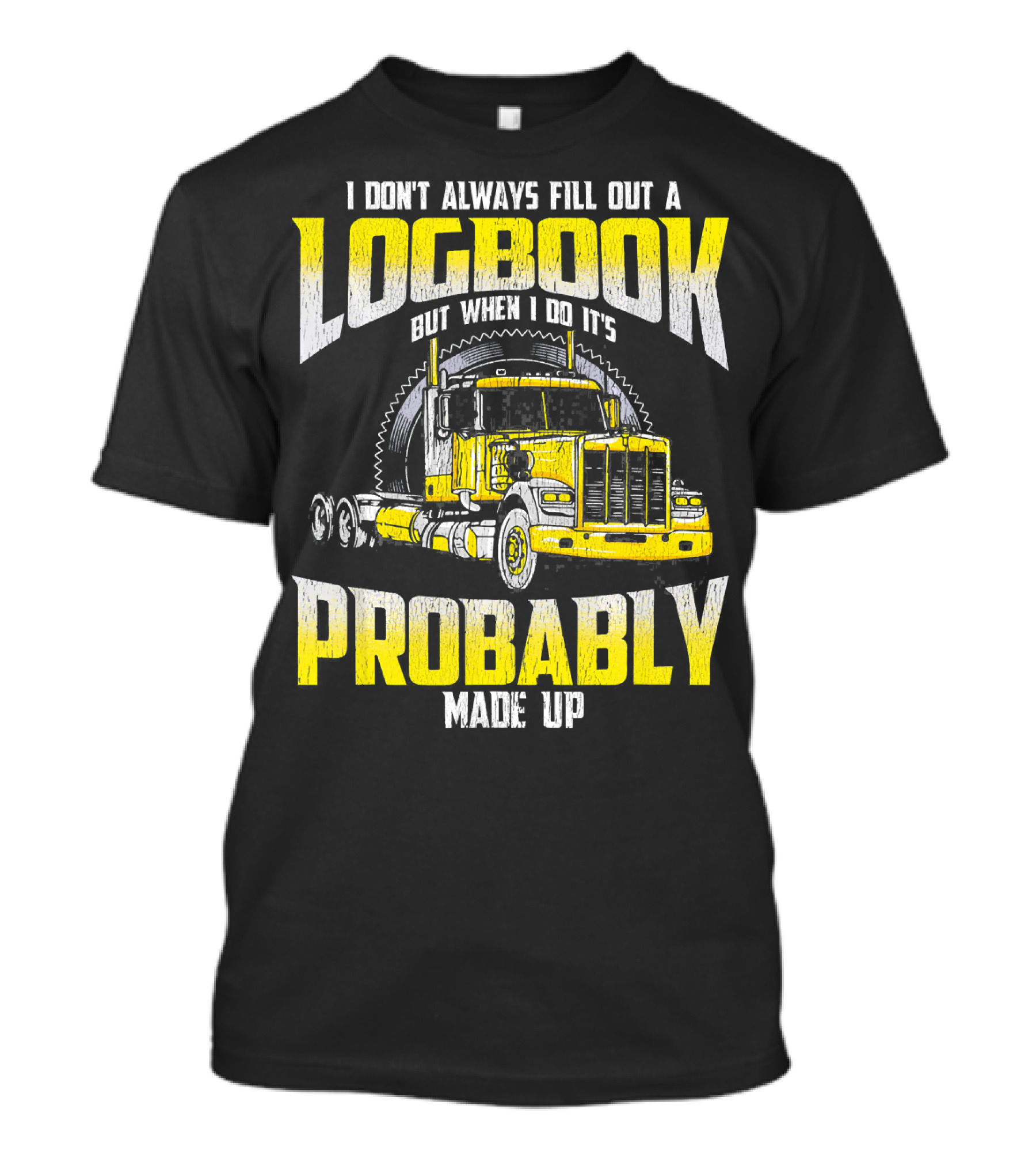 I DON'T ALWAYS FILL OUT A LOGBOOK BUT WHEN I DO IT'S PROBABLY MADE UP TRUCKER TRUCK DR T-Shirt