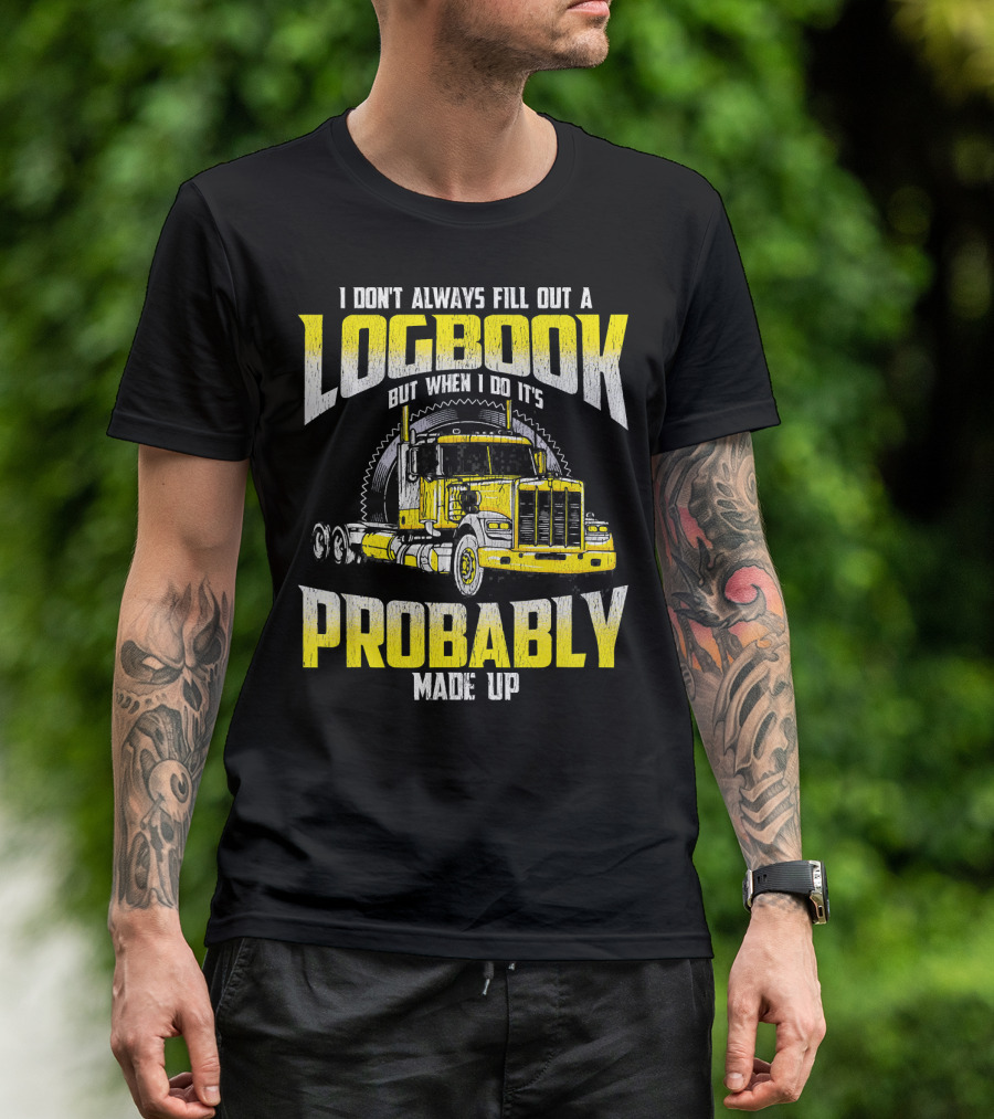 I DON'T ALWAYS FILL OUT A LOGBOOK BUT WHEN I DO IT'S PROBABLY MADE UP TRUCKER TRUCK DR T-Shirt