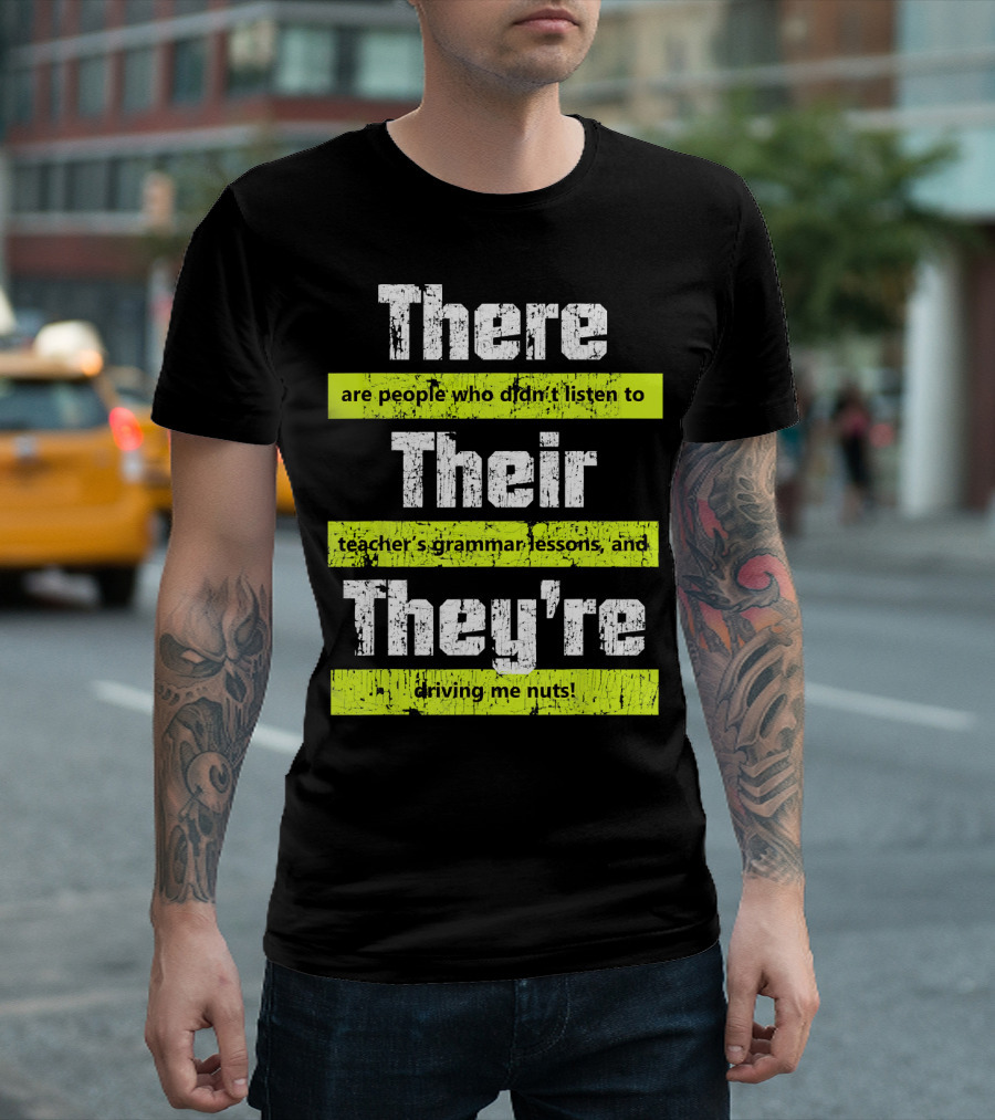There Their They're People Didn't Listen To Teacher's Grammar Lessons Driving Me Nuts T-Shirt