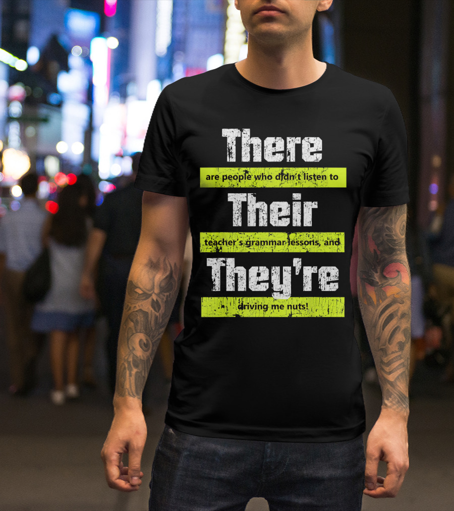 There Their They're People Didn't Listen To Teacher's Grammar Lessons Driving Me Nuts T-Shirt