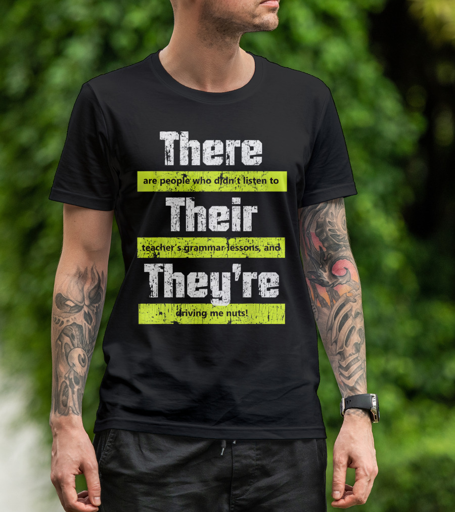 There Their They're People Didn't Listen To Teacher's Grammar Lessons Driving Me Nuts T-Shirt