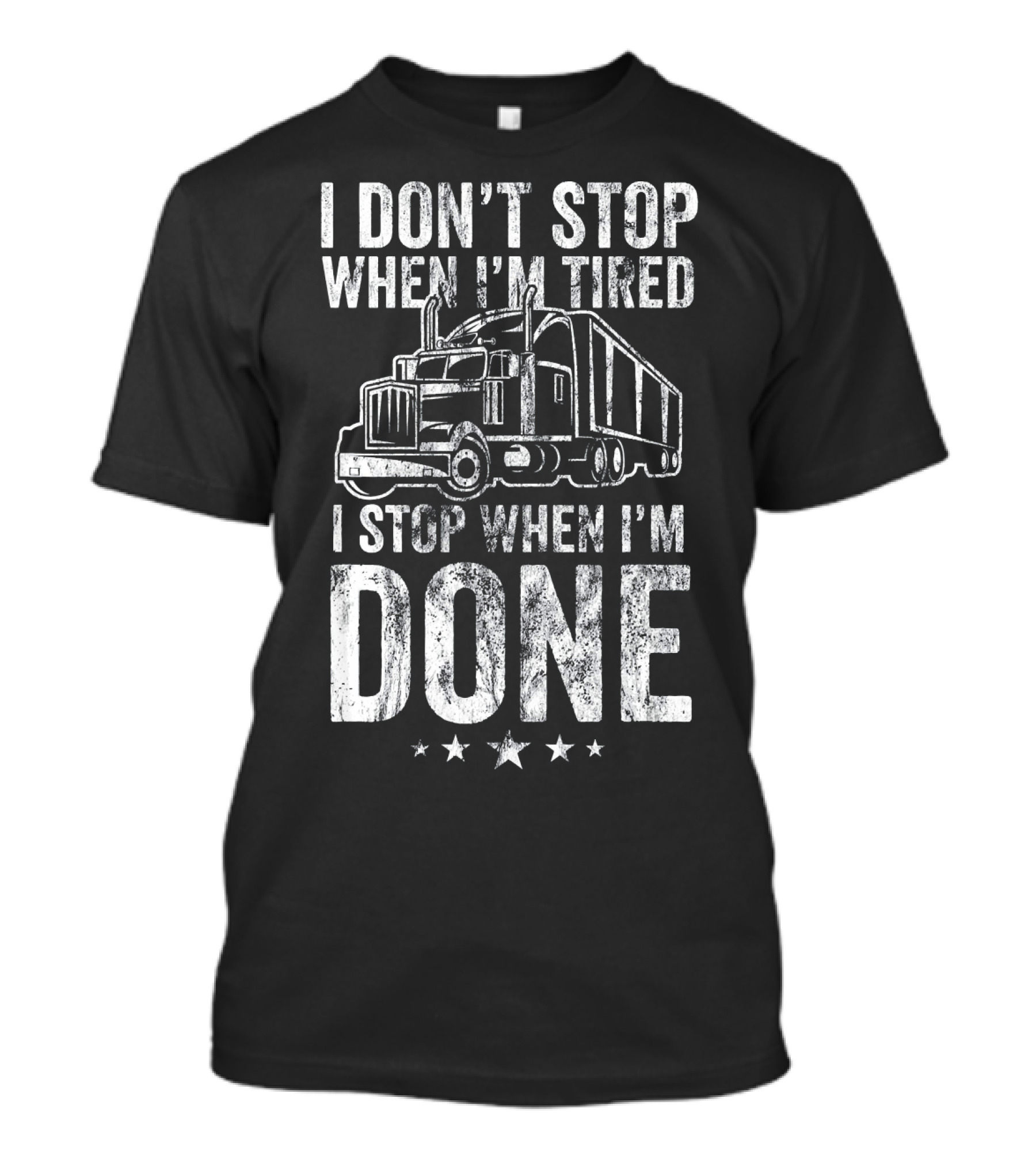 I Don't Stop When I'm Tired I Stop When I'm Done Trucker Truck T-Shirt