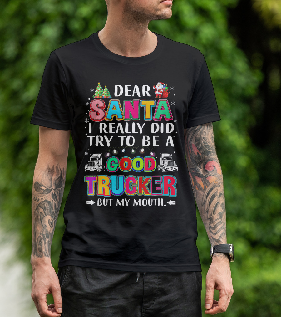 Dear Santa I Really Did Try To Be A Good Trucker But My Mouth T-Shirt