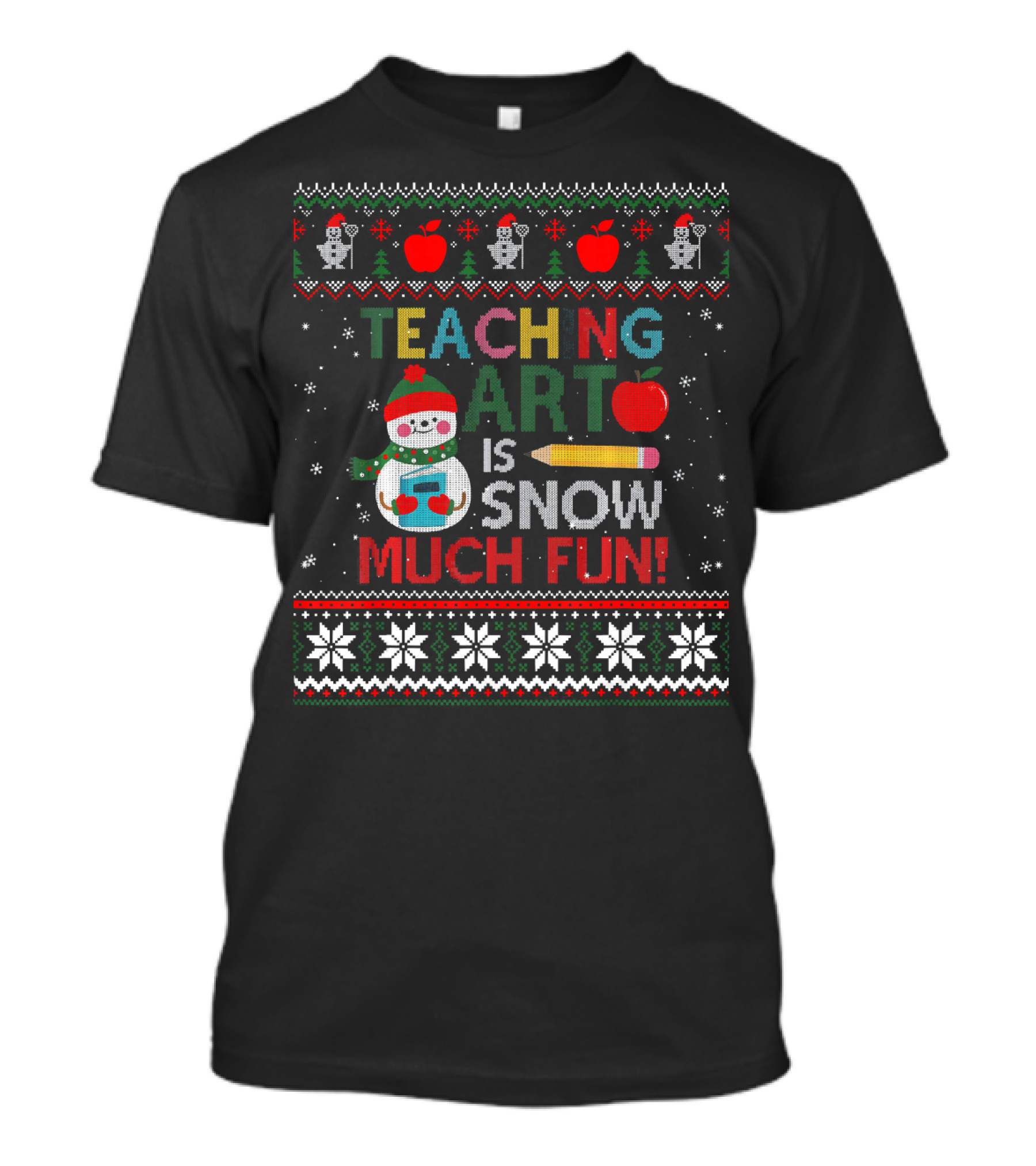 Teaching Art Is Snow Much Fun Snowman Pencil Apple Ugly Christmas T-Shirt
