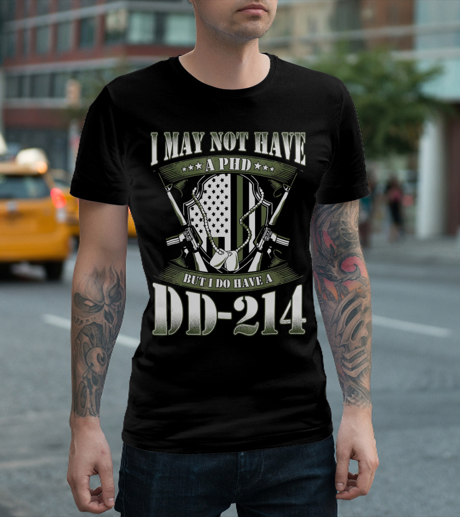 I May Not Have a PhD But I Do Have a DD-214 Veteran Pride Patriotic Shield Dog Tags Guns Flag T-Shirt