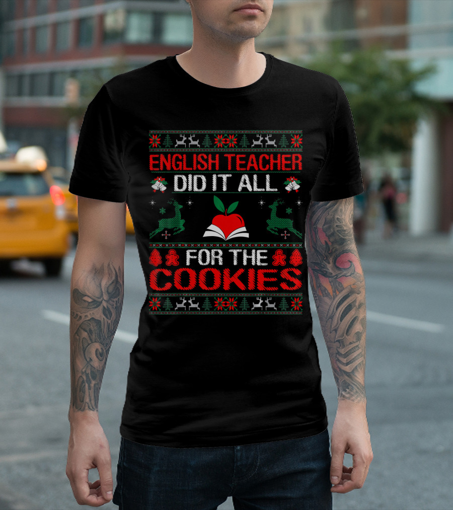 English Teacher Did It All For Cookies Christmas Style Sweater Reindeer Gingerbread Red Apple T-Shirt