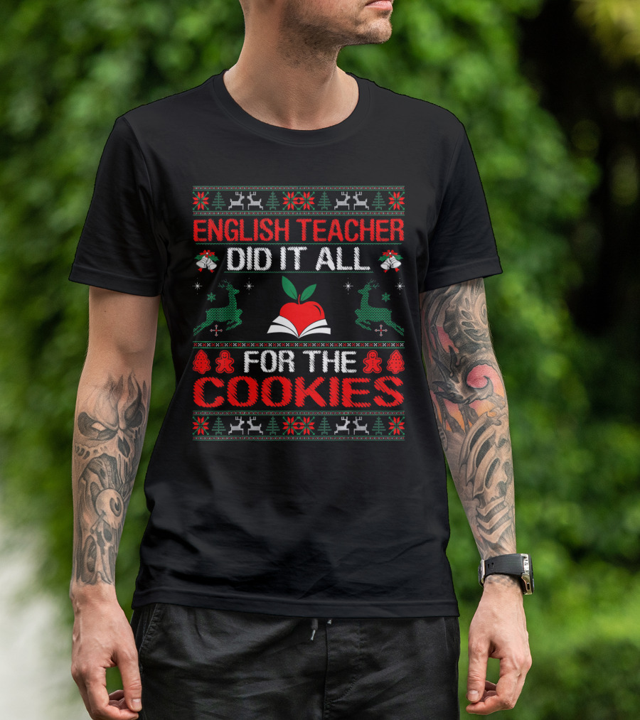 English Teacher Did It All For Cookies Christmas Style Sweater Reindeer Gingerbread Red Apple T-Shirt