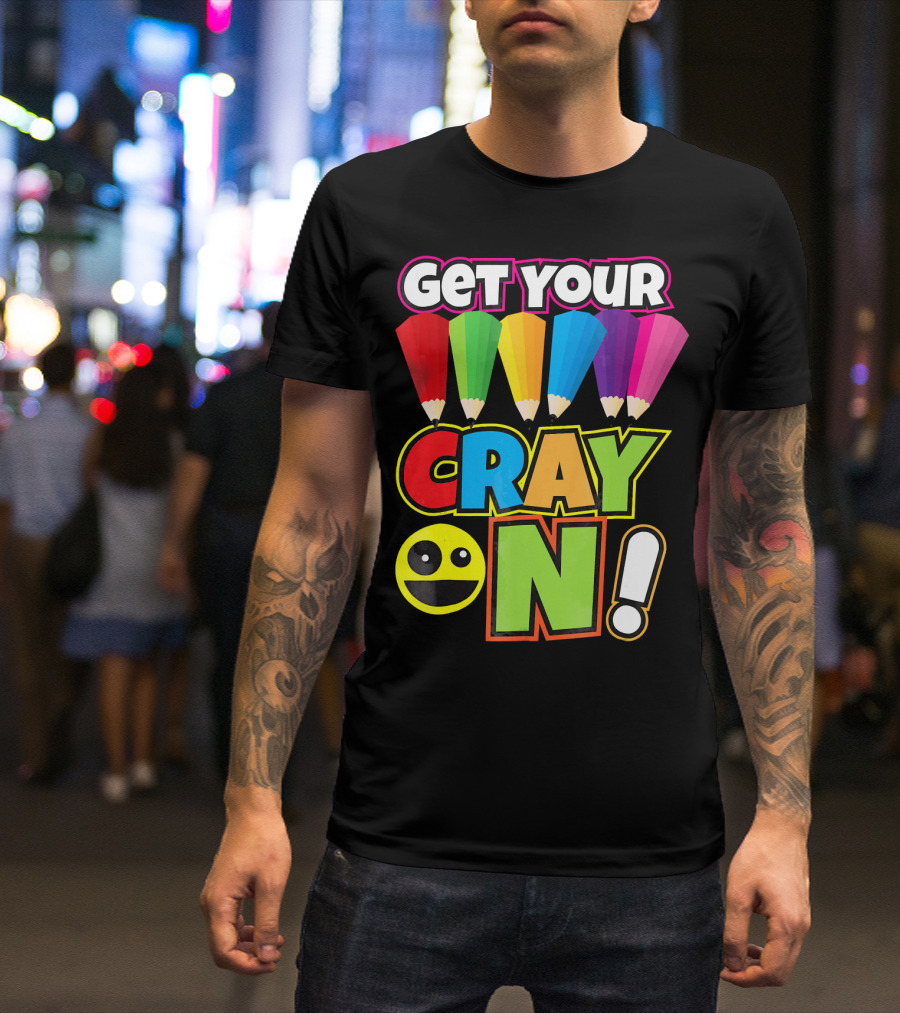 Get Your Cray On Rainbow Crayon Kids Teacher Playful Expression T-Shirt