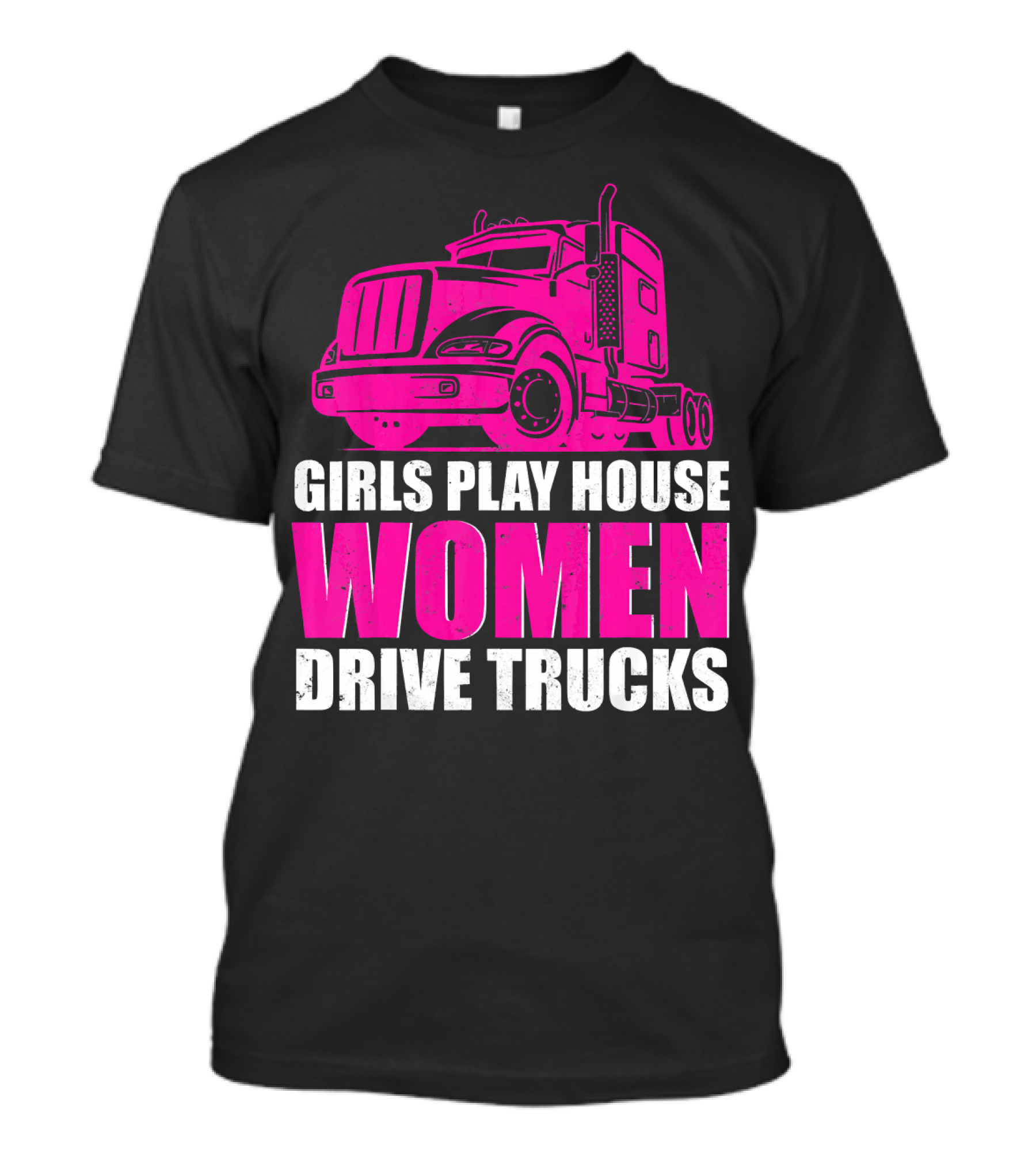 Girls Play House Women Drive Trucks Semi-Truck T-Shirt