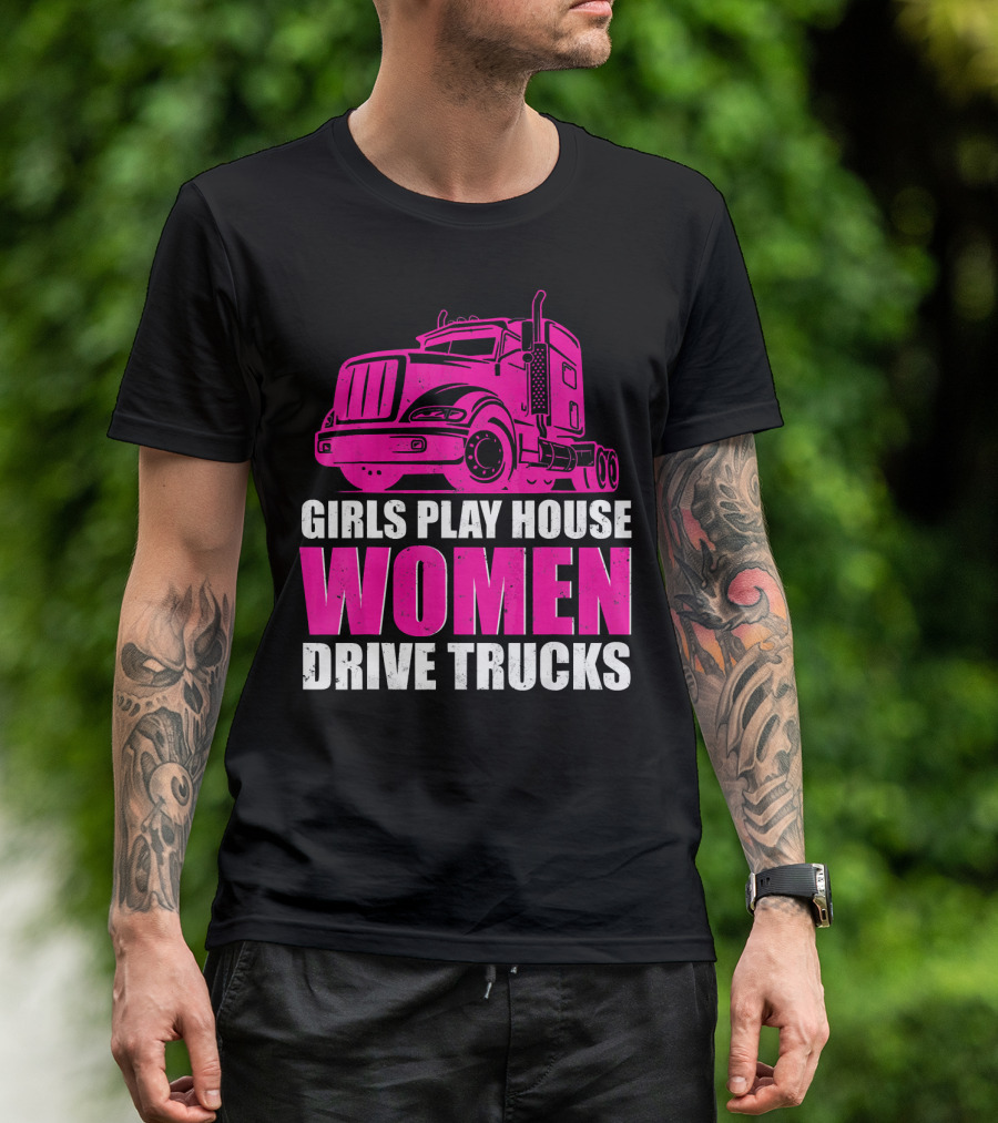 Girls Play House Women Drive Trucks Semi-Truck T-Shirt
