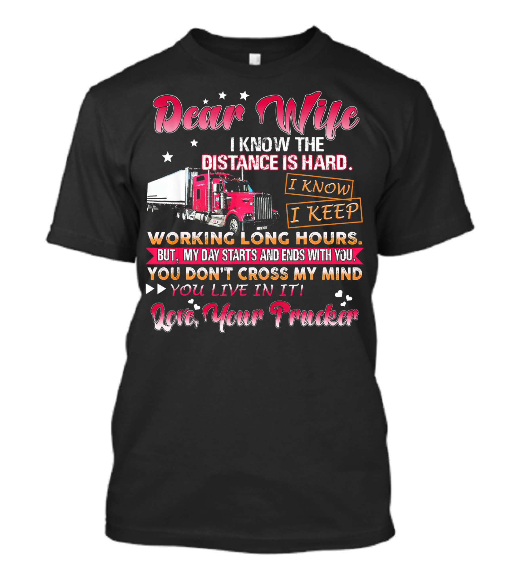 Dear Wife I Know The Distance Is Hard I Know I Keep Working Long Hours Love Your Trucker T-Shirt