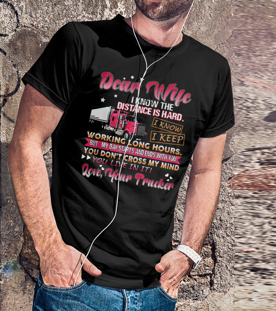 Dear Wife I Know The Distance Is Hard I Know I Keep Working Long Hours Love Your Trucker T-Shirt