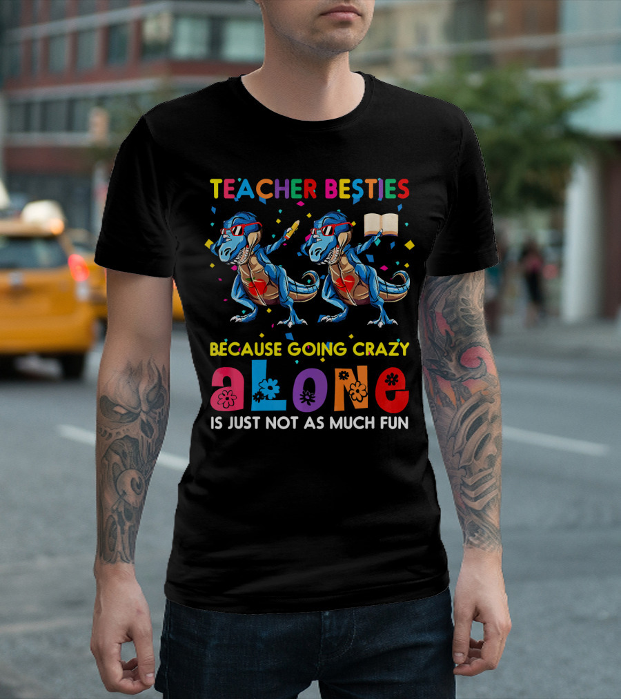 Teacher Besties Rex Dinosaur Dab Because Going Crazy Alone Is Just Not As Much Fun T-Shirt