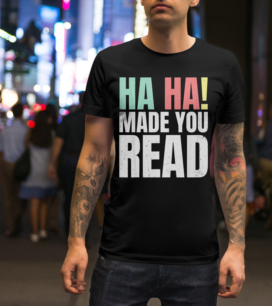 Ha Ha Made You Read Funny Teacher T-Shirt
