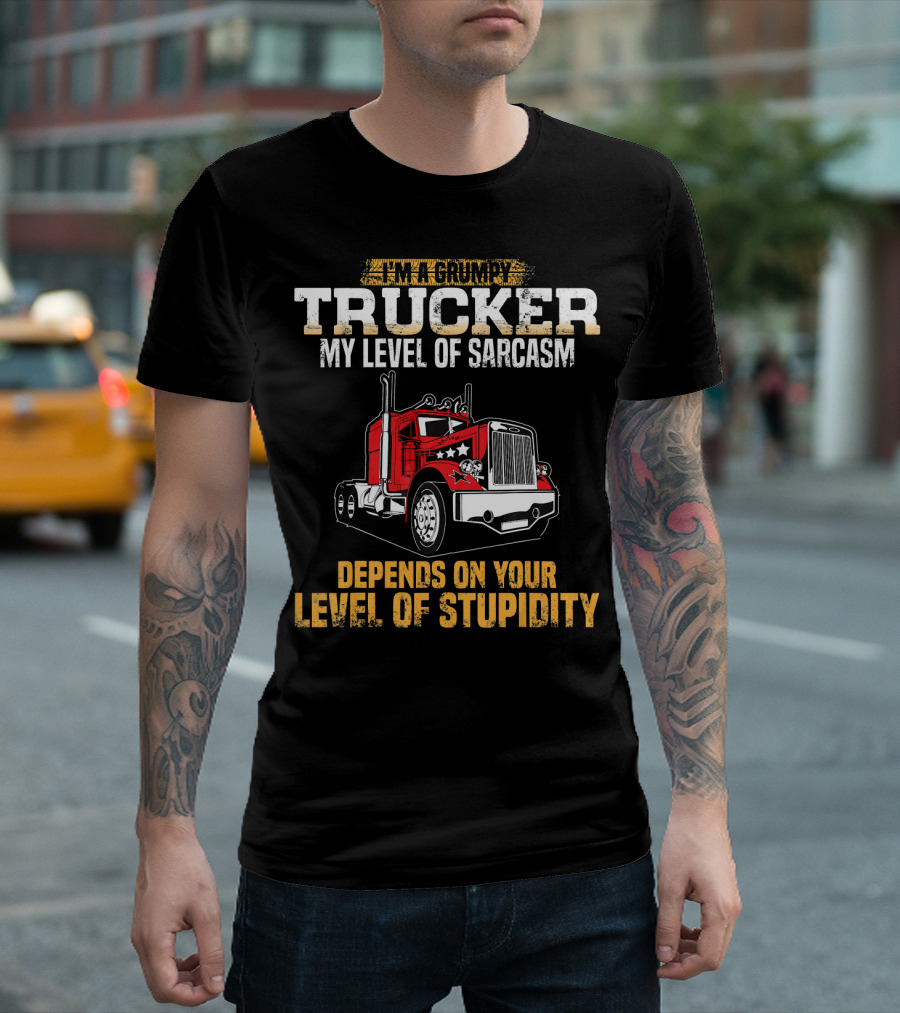 I'm A Grumpy Trucker My Level Of Sarcasm Depends On Your Level Of Stupidity T-Shirt