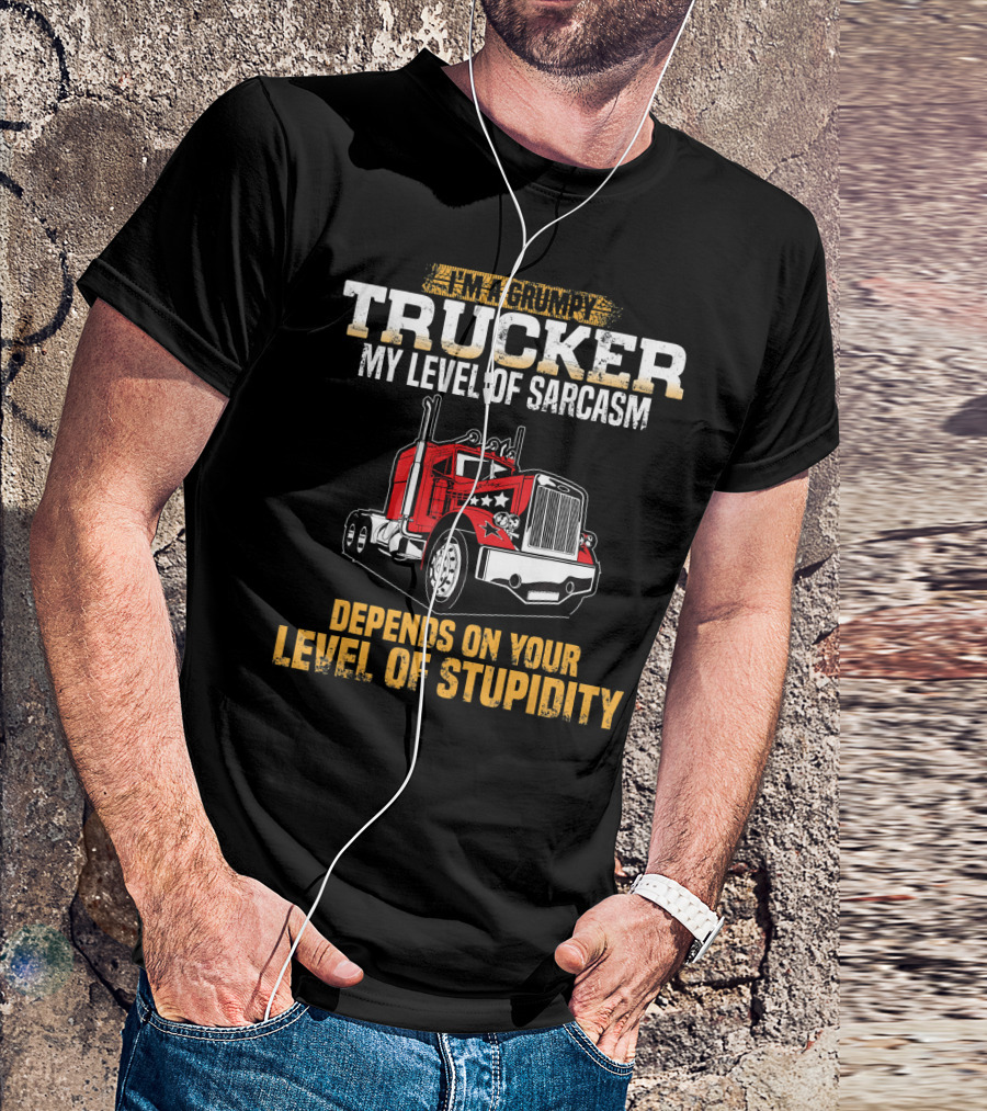 I'm A Grumpy Trucker My Level Of Sarcasm Depends On Your Level Of Stupidity T-Shirt