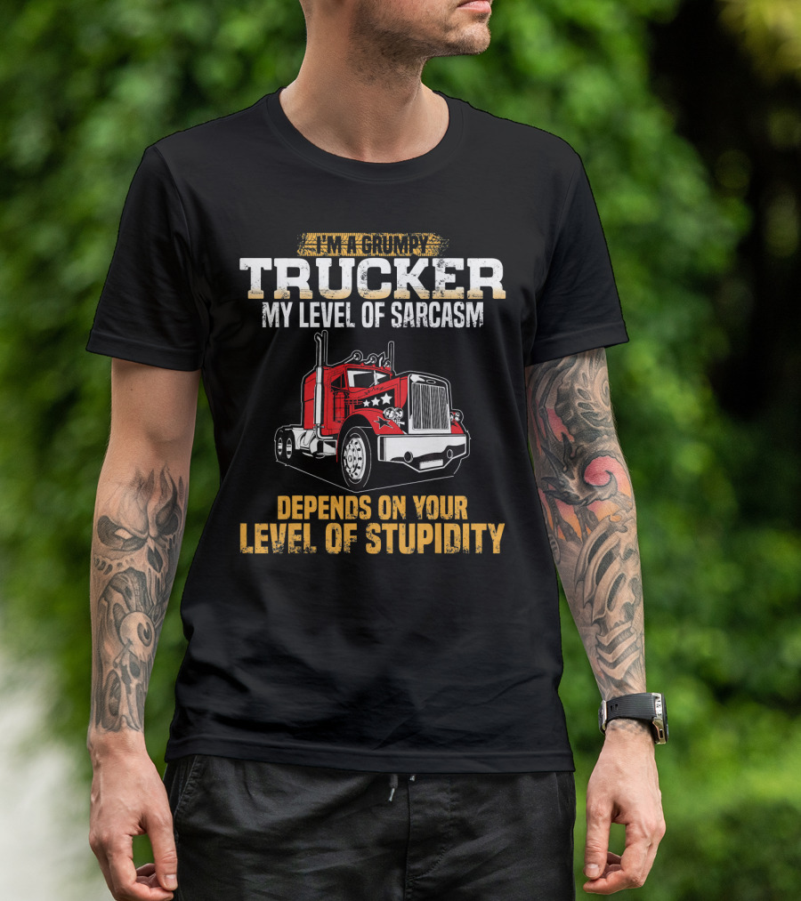 I'm A Grumpy Trucker My Level Of Sarcasm Depends On Your Level Of Stupidity T-Shirt