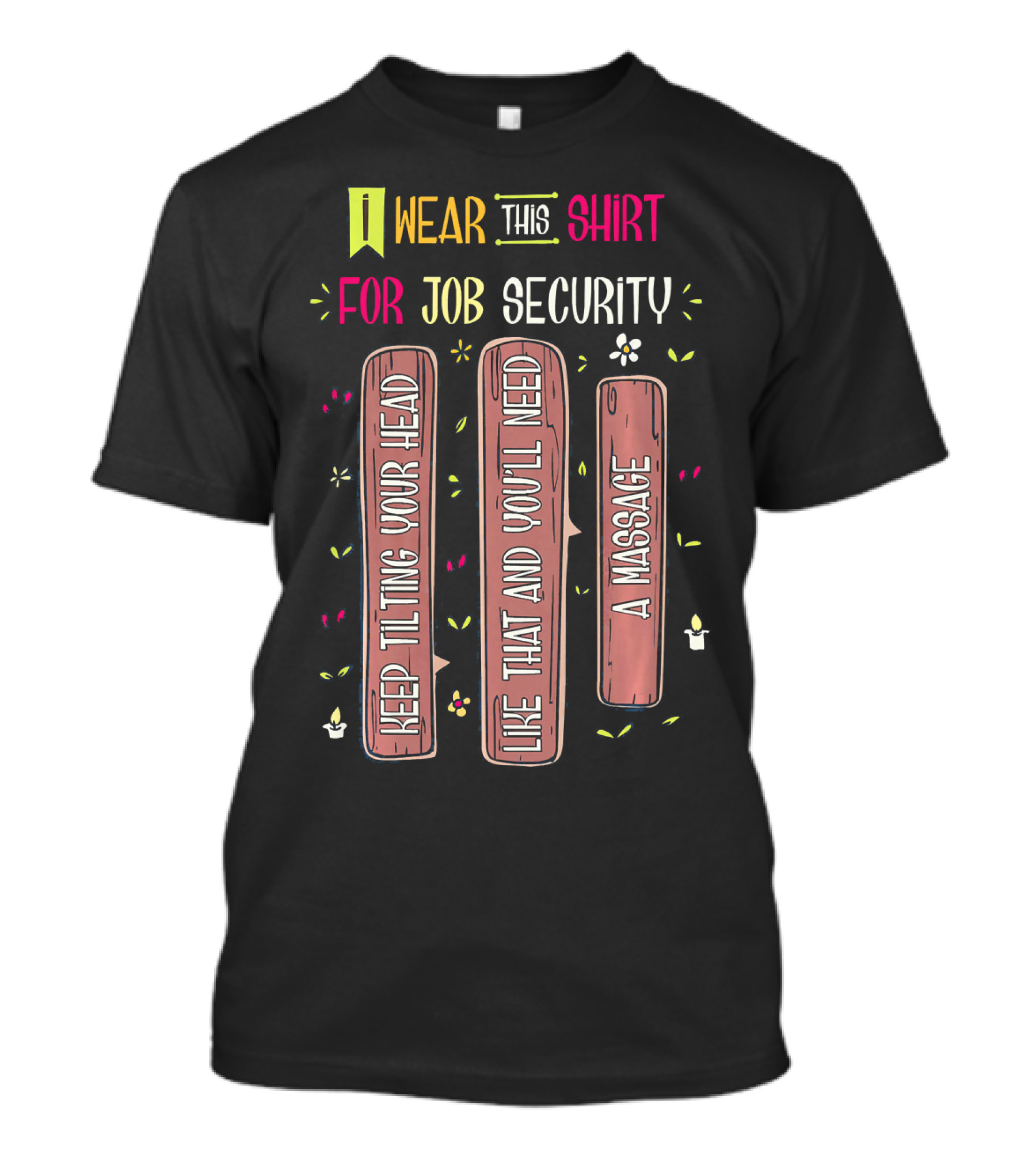 Wear This Shirt For Job Security Keep Tilting Your Head Like That And You'll Need A Massage T-Shirt