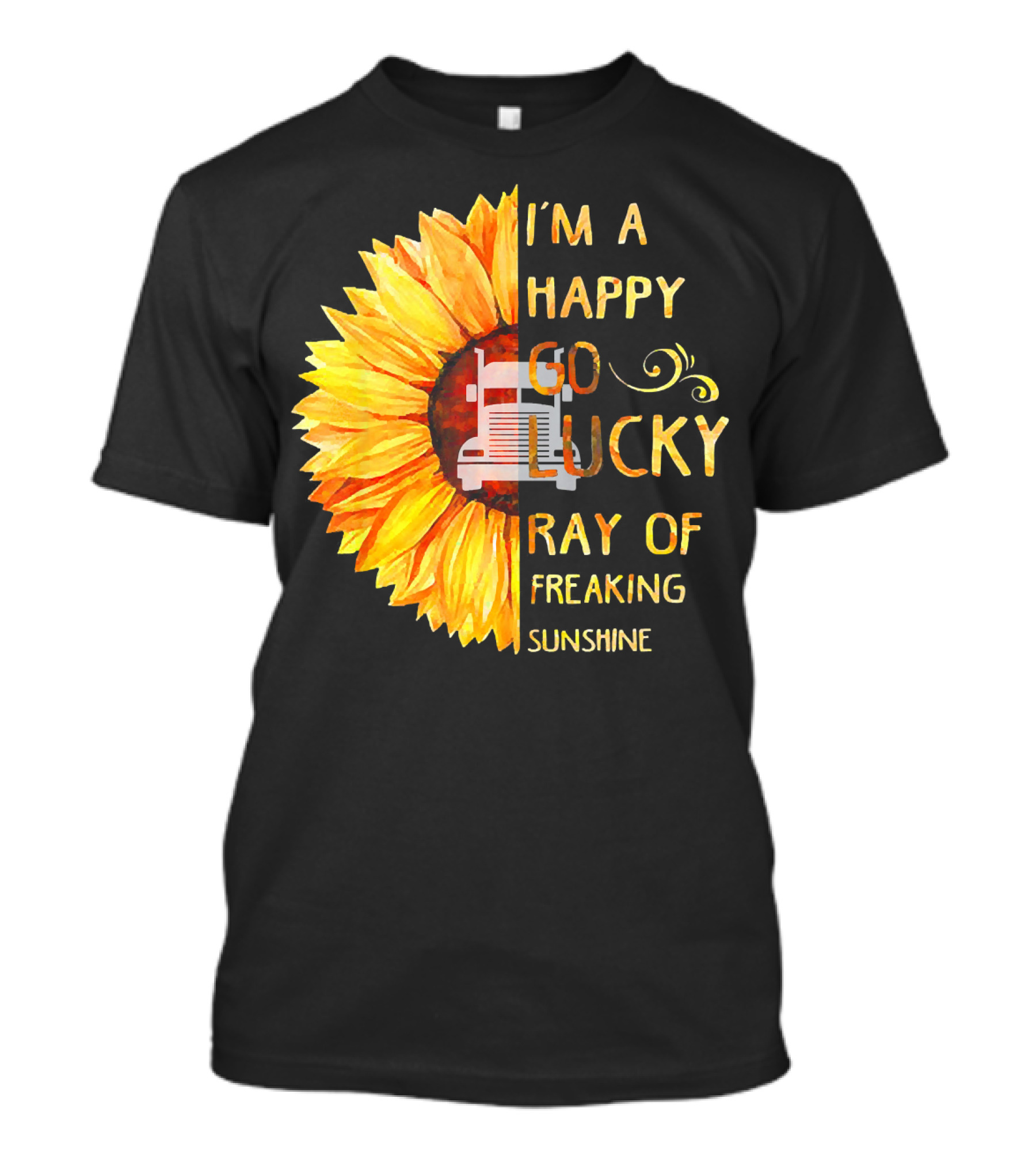 I'M A HAPPY GO LUCKY RAY OF FREAKING SUNSHINE TRUCKER T-Shirt