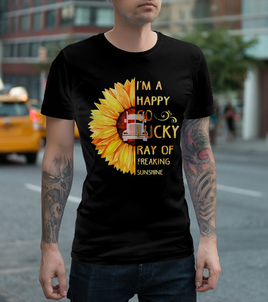 I'M A HAPPY GO LUCKY RAY OF FREAKING SUNSHINE TRUCKER T-Shirt