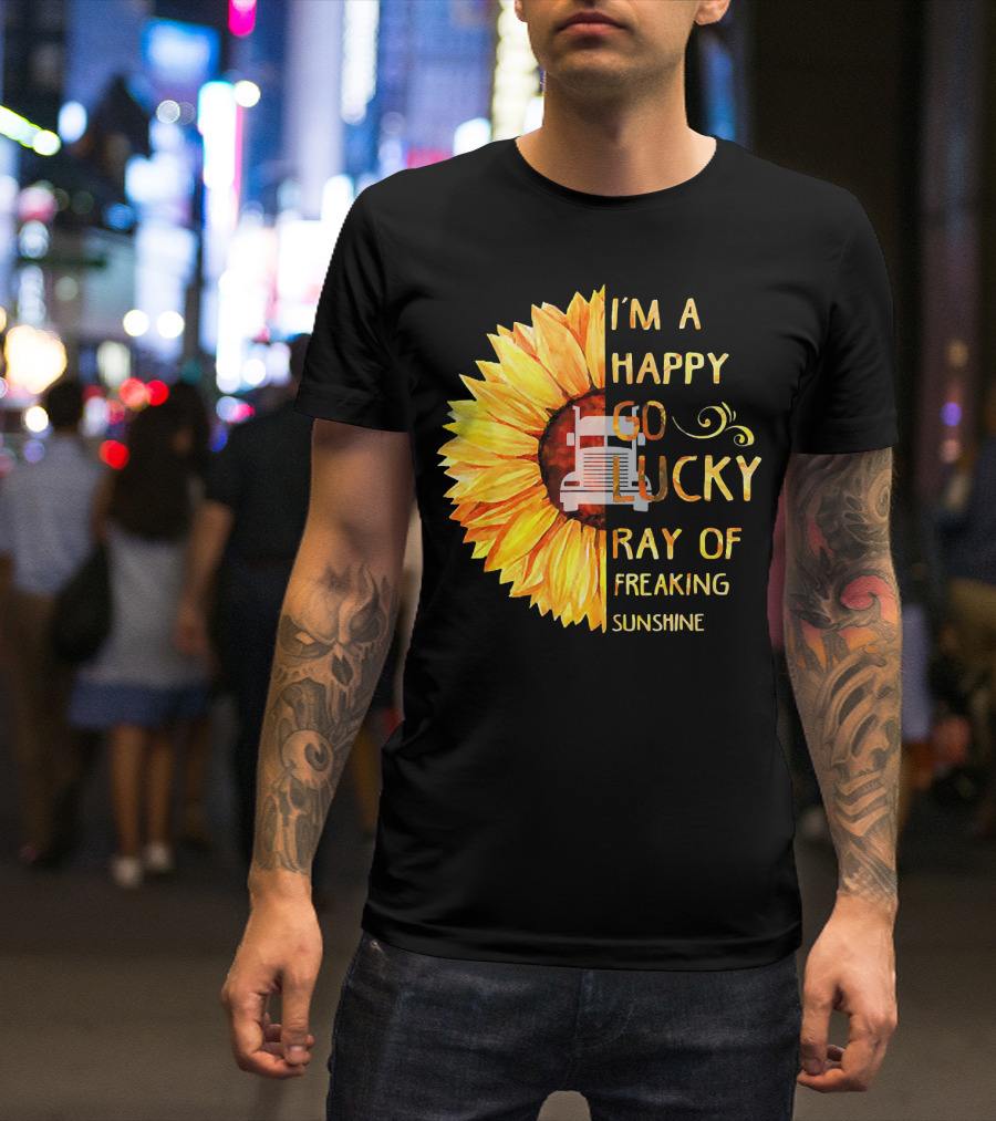 I'M A HAPPY GO LUCKY RAY OF FREAKING SUNSHINE TRUCKER T-Shirt