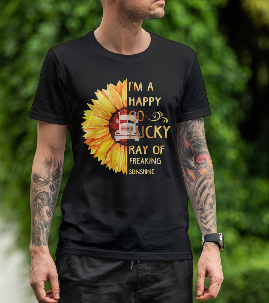 I'M A HAPPY GO LUCKY RAY OF FREAKING SUNSHINE TRUCKER T-Shirt