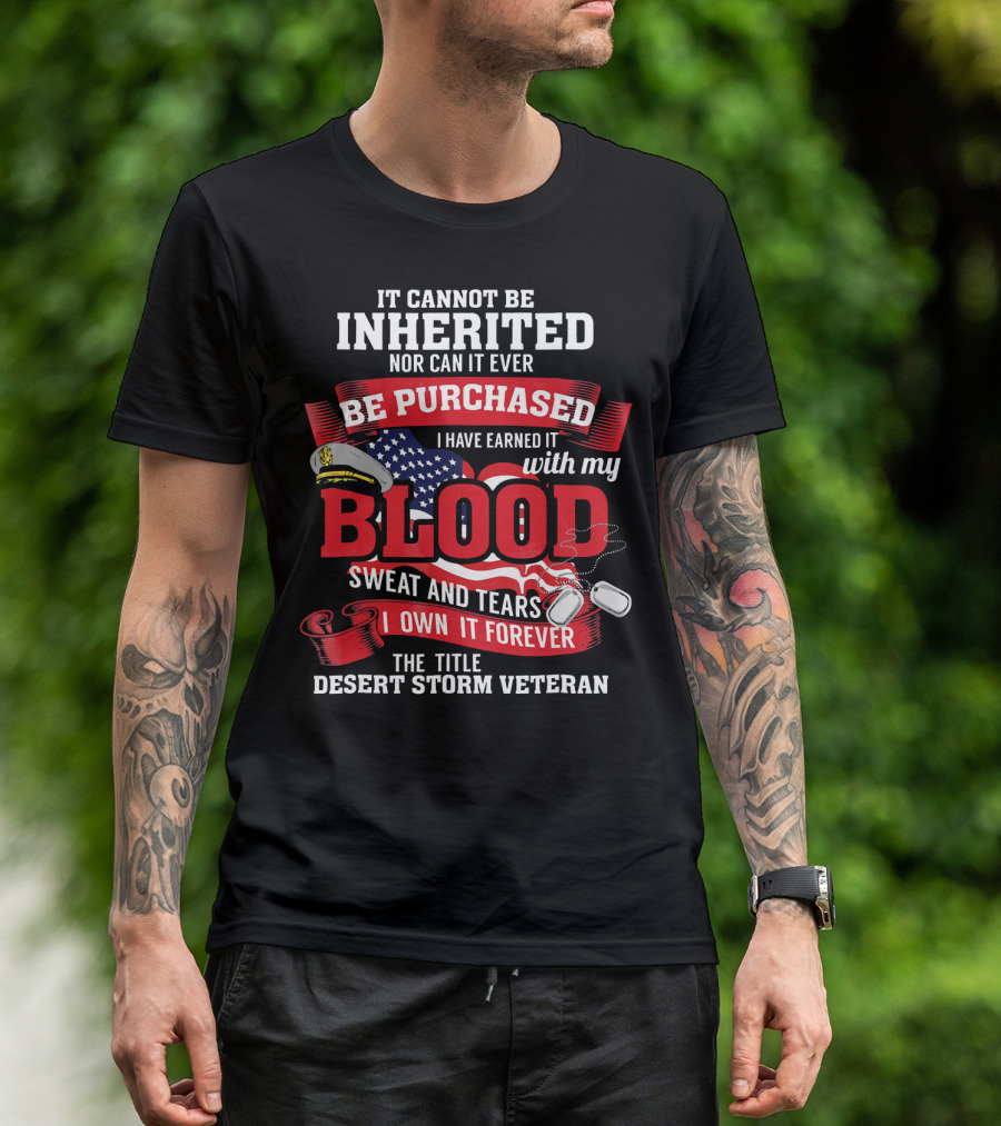 It Cannot Be Inherited Nor Purchased Blood Sweat And Tears Desert Storm Veteran T-Shirt
